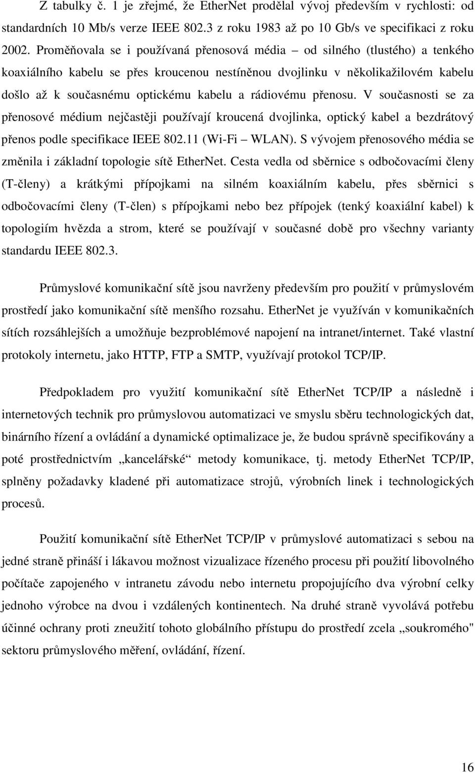 rádiovému přenosu. V současnosti se za přenosové médium nejčastěji používají kroucená dvojlinka, optický kabel a bezdrátový přenos podle specifikace IEEE 802.11 (Wi-Fi WLAN).