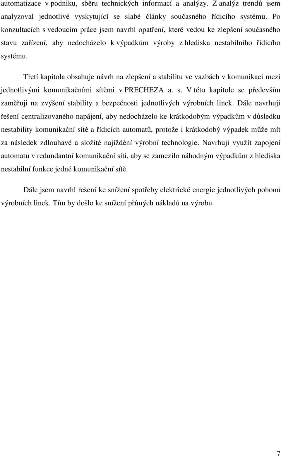 Třetí kapitola obsahuje návrh na zlepšení a stabilitu ve vazbách v komunikaci mezi jednotlivými komunikačními sítěmi v PRECHEZA a. s. V této kapitole se především zaměřuji na zvýšení stability a bezpečnosti jednotlivých výrobních linek.