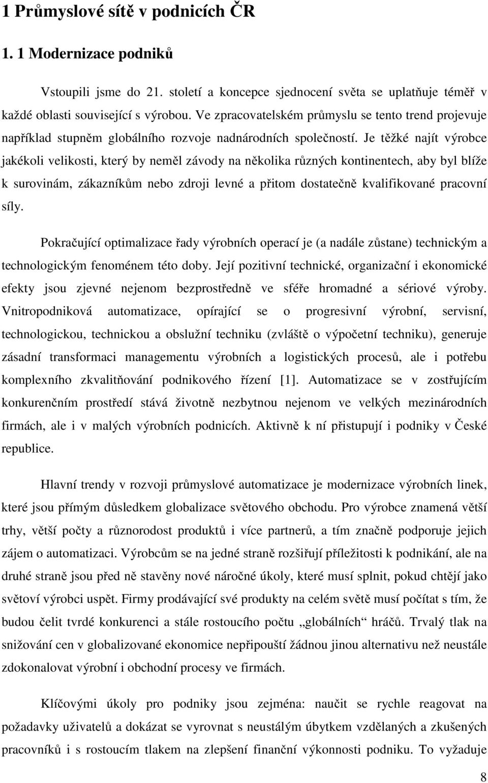 Je těžké najít výrobce jakékoli velikosti, který by neměl závody na několika různých kontinentech, aby byl blíže k surovinám, zákazníkům nebo zdroji levné a přitom dostatečně kvalifikované pracovní