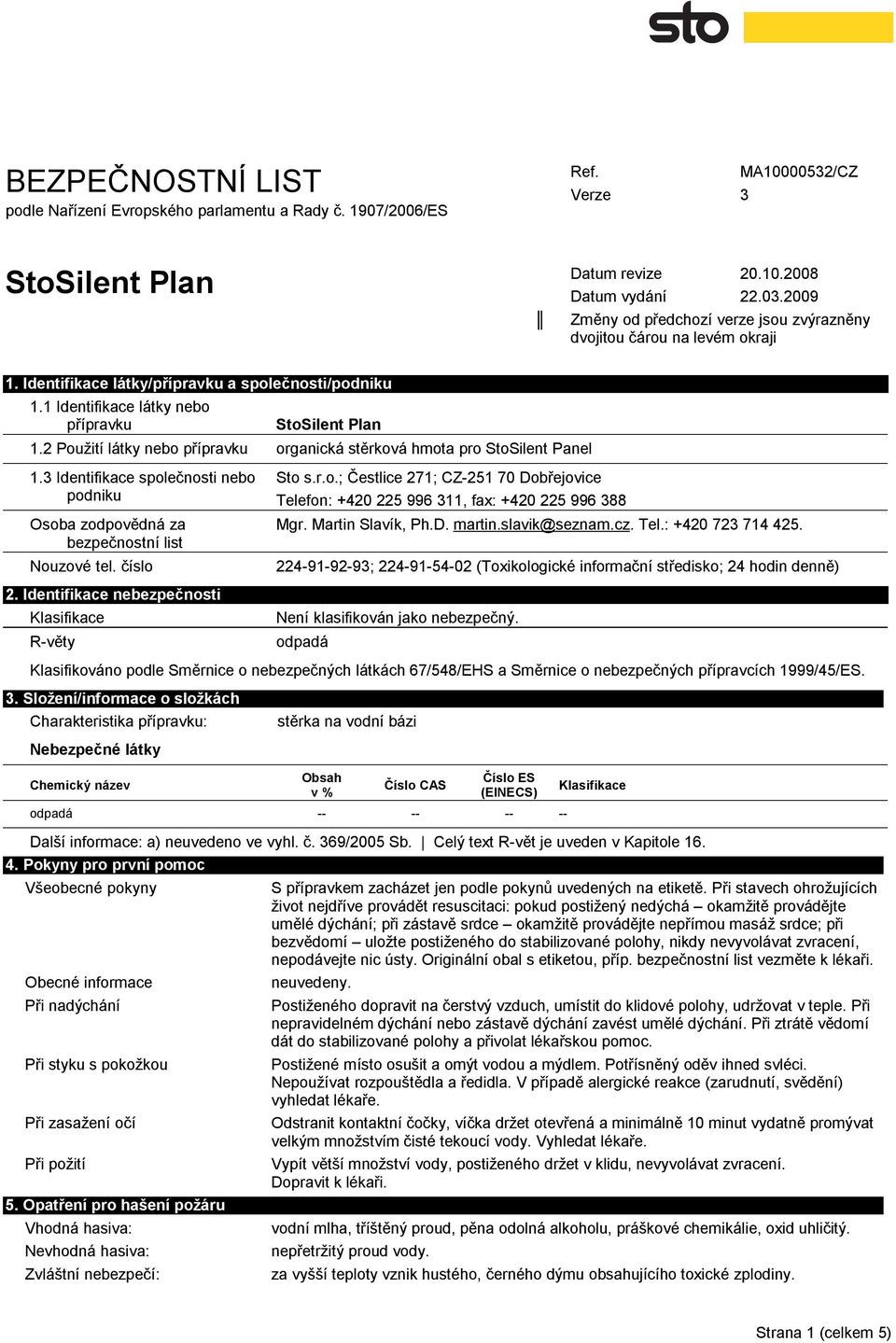 Identifikace nebezpečnosti Klasifikace R-věty Sto s.r.o.; Čestlice 271; CZ-251 70 Dobřejovice Telefon: +420 225 996 11, fax: +420 225 996 88 Mgr. Martin Slavík, Ph.D. martin.slavik@seznam.cz. Tel.: +420 72 714 425.
