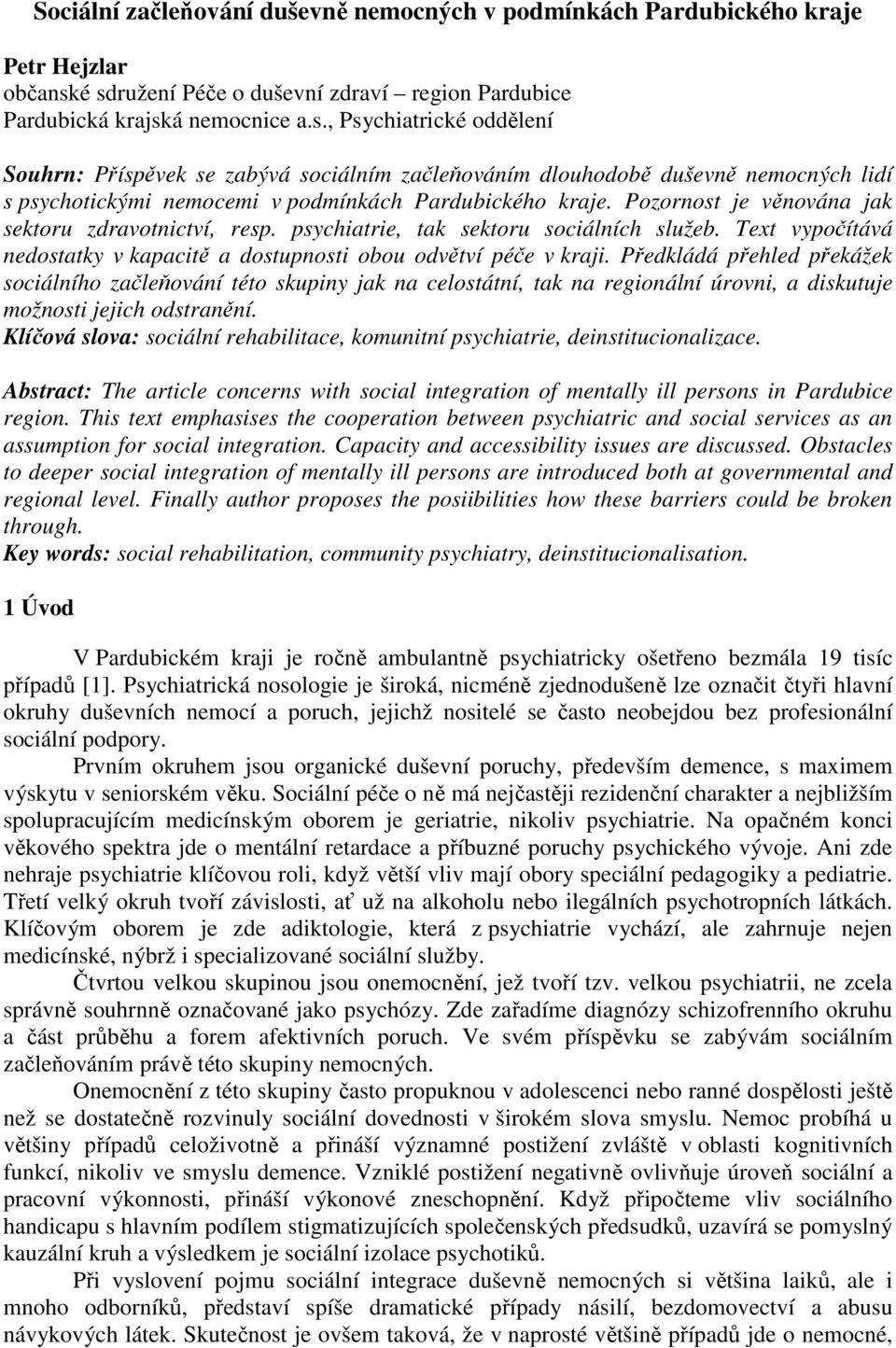 Pozornost je věnována jak sektoru zdravotnictví, resp. psychiatrie, tak sektoru sociálních služeb. Text vypočítává nedostatky v kapacitě a dostupnosti obou odvětví péče v kraji.