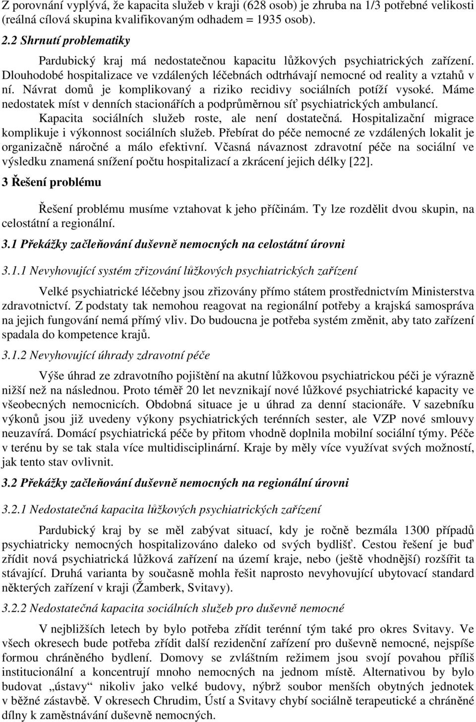 Návrat domů je komplikovaný a riziko recidivy sociálních potíží vysoké. Máme nedostatek míst v denních stacionářích a podprůměrnou síť psychiatrických ambulancí.