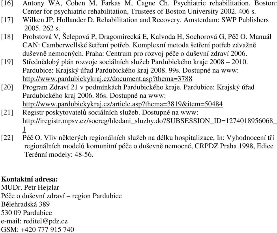 Komplexní metoda šetření potřeb závažně duševně nemocných. Praha: Centrum pro rozvoj péče o duševní zdraví 2006. [19] Střednědobý plán rozvoje sociálních služeb Pardubického kraje 2008 2010.