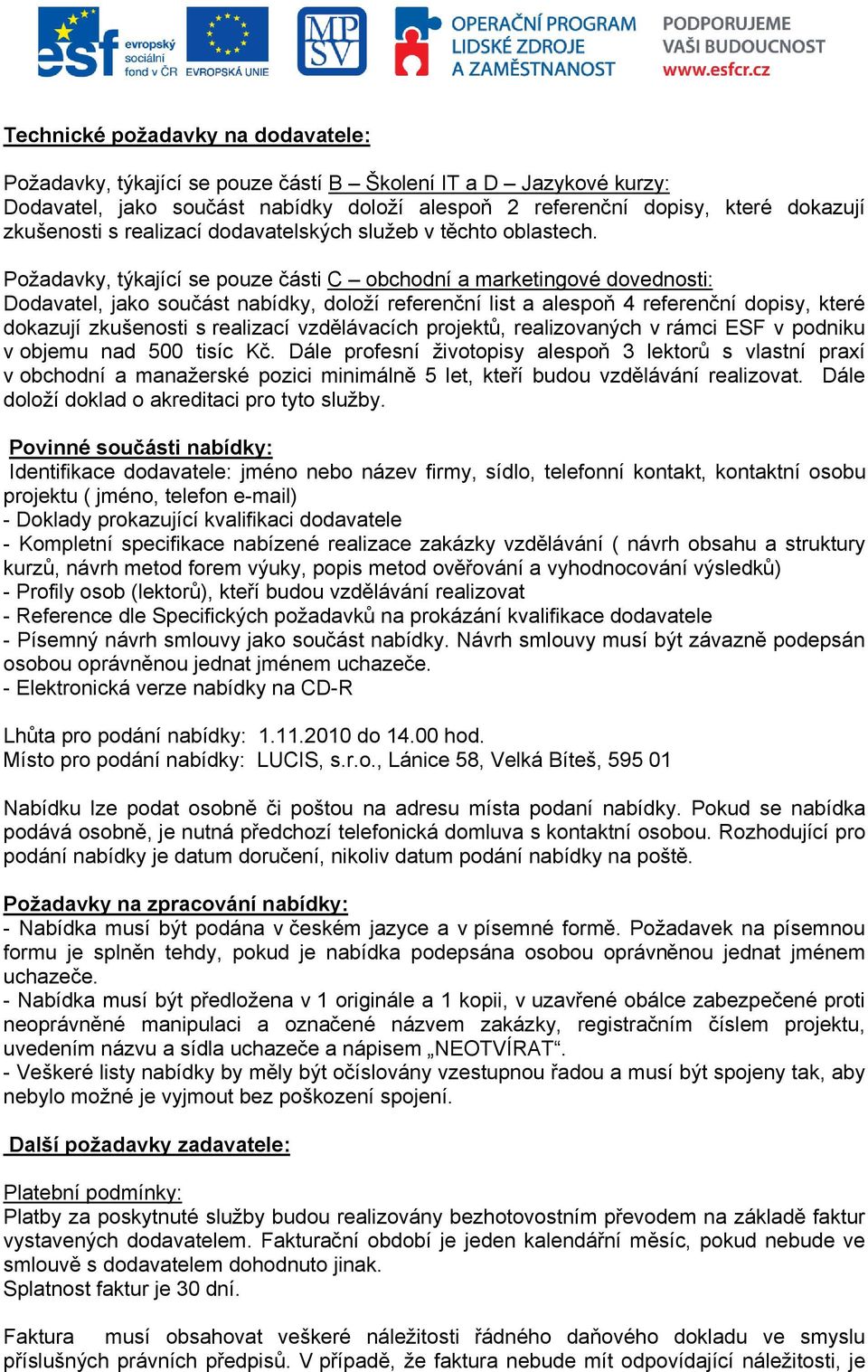 Požadavky, týkající se pouze části C obchodní a marketingové dovednosti: Dodavatel, jako součást nabídky, doloží referenční list a alespoň 4 referenční dopisy, které dokazují zkušenosti s realizací