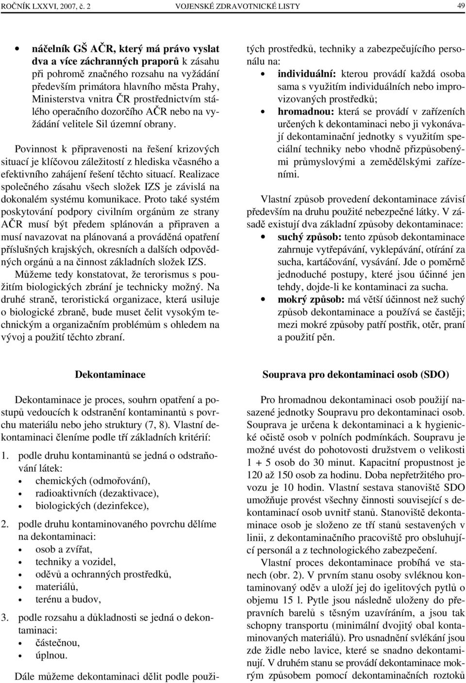 Ministerstva vnitra ČR prostřednictvím stálého operačního dozorčího AČR nebo na vyžádání velitele Sil územní obrany.