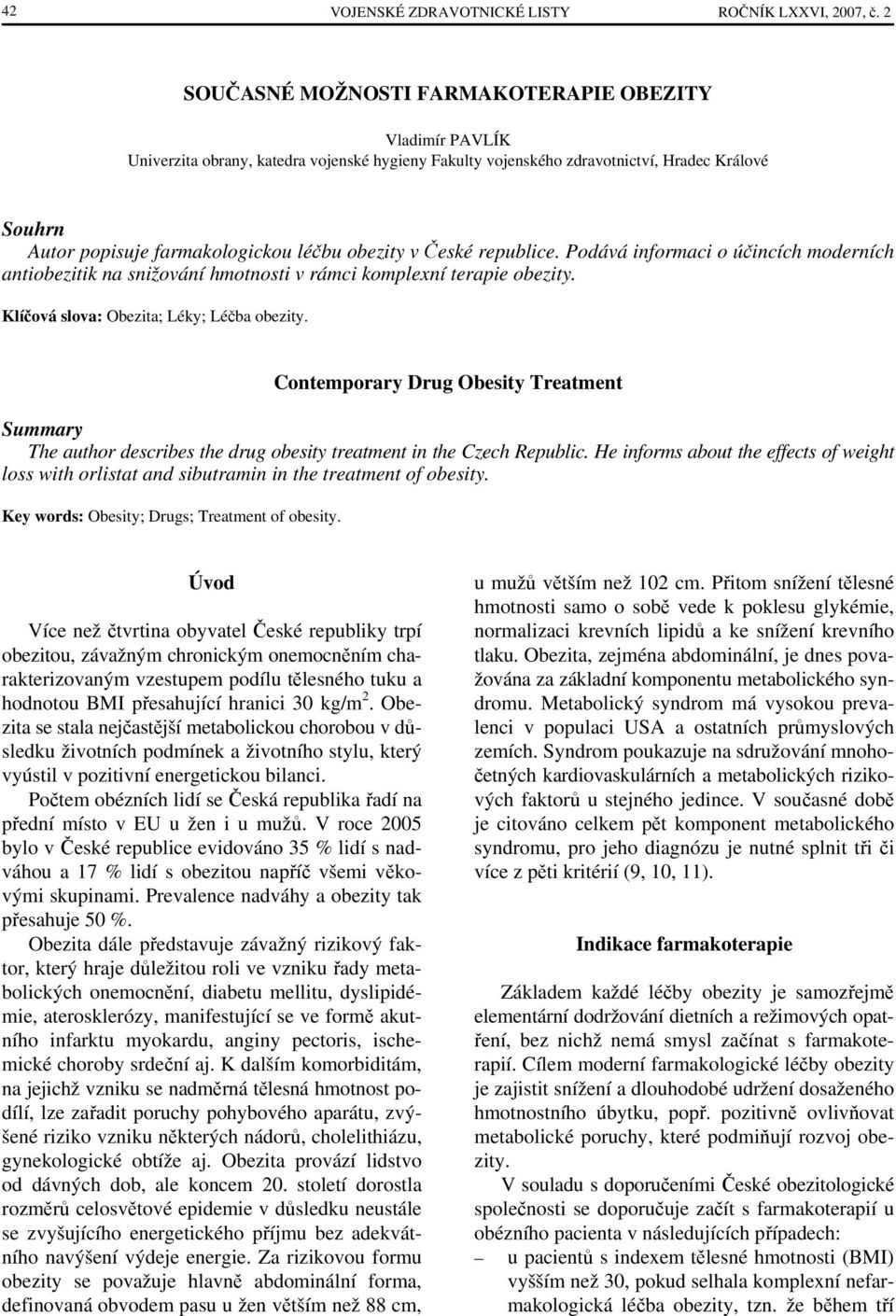 obezity v České republice. Podává informaci o účincích moderních antiobezitik na snižování hmotnosti v rámci komplexní terapie obezity. Klíčová slova: Obezita; Léky; Léčba obezity.