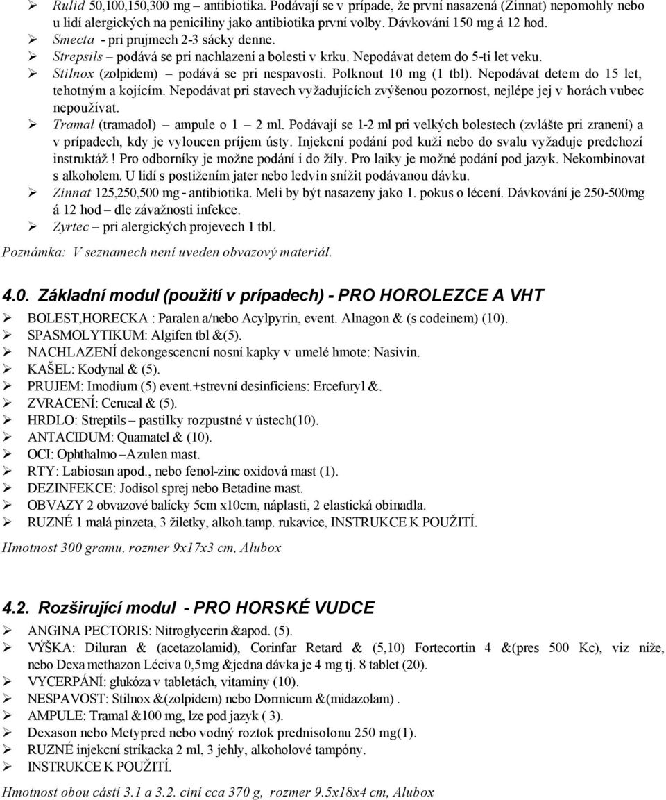 Nepodávat detem do 15 let, tehotným a kojícím. Nepodávat pri stavech vyžadujících zvýšenou pozornost, nejlépe jej v horách vubec nepoužívat. Tramal (tramadol) ampule o 1 2 ml.