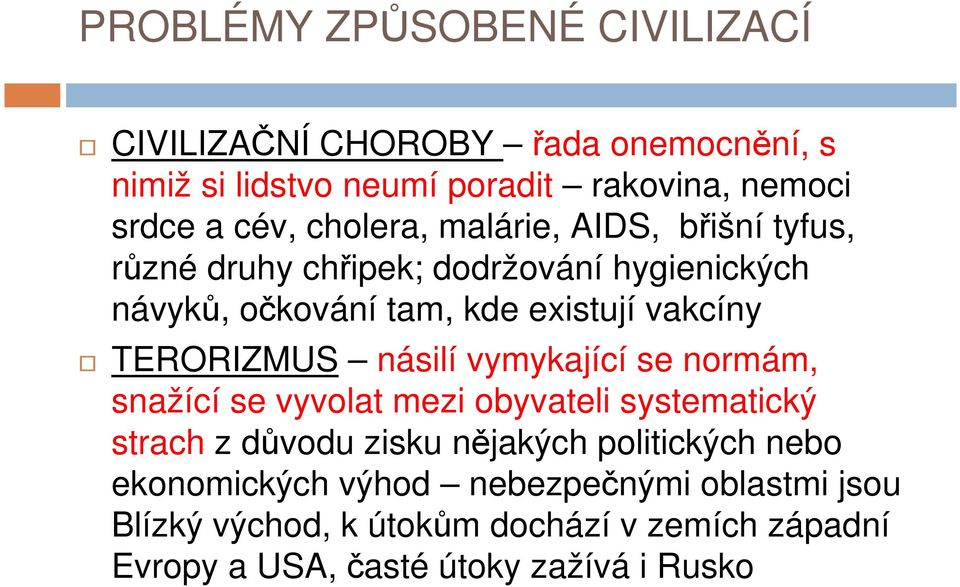 vymykající se normám, snažící se vyvolat mezi obyvateli systematický strach z důvodu zisku nějakých politických nebo