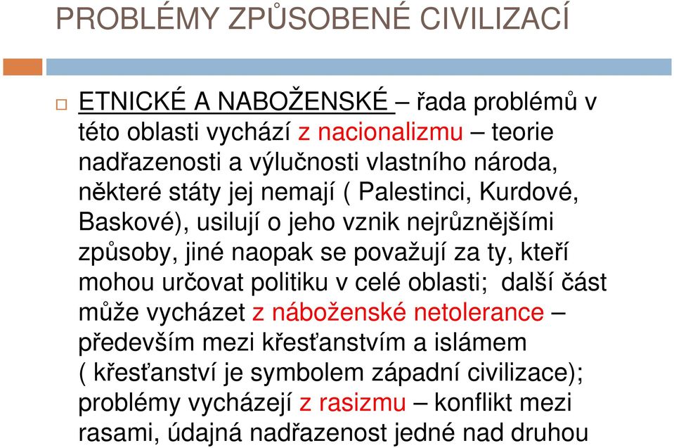 ty, kteří mohou určovat politiku v celé oblasti; dalšíčást může vycházet z náboženské netolerance především mezi křesťanstvím a