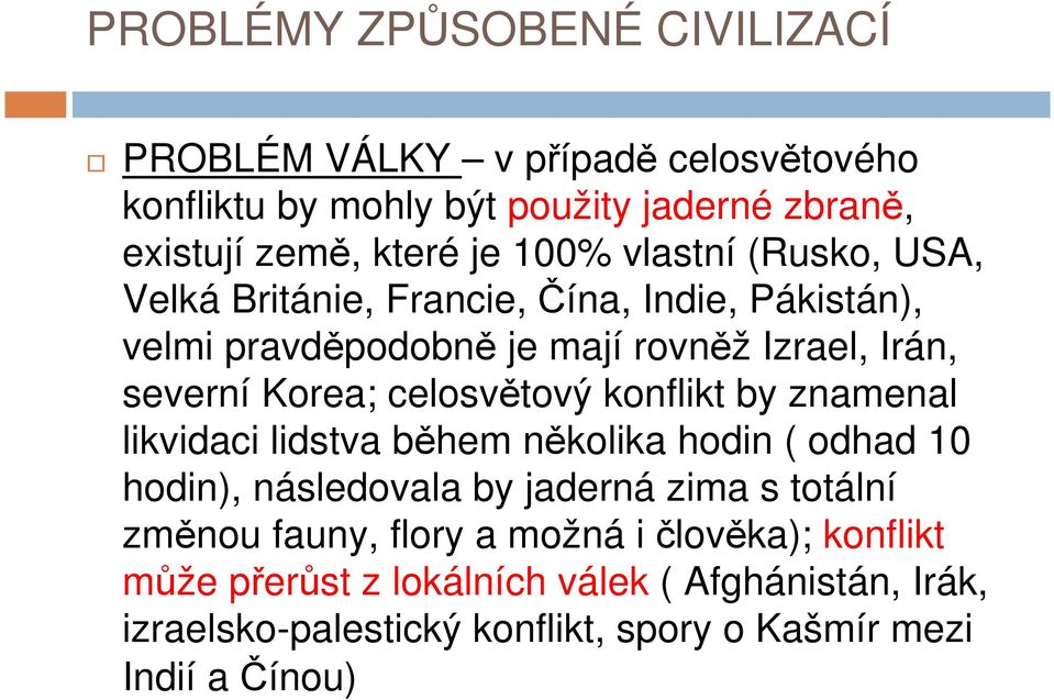 by znamenal likvidaci lidstva během několika hodin ( odhad 10 hodin), následovala by jaderná zima s totální změnou fauny, flory a možná