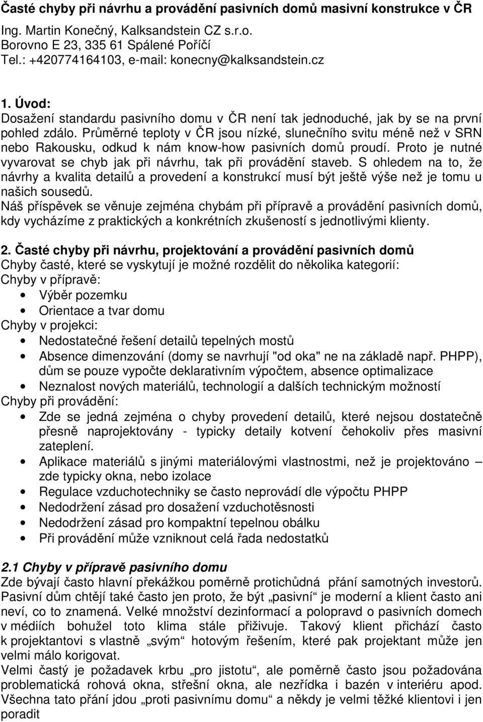 Průměrné teploty v ČR jsou nízké, slunečního svitu méně než v SRN nebo Rakousku, odkud k nám know-how pasivních domů proudí. Proto je nutné vyvarovat se chyb jak při návrhu, tak při provádění staveb.