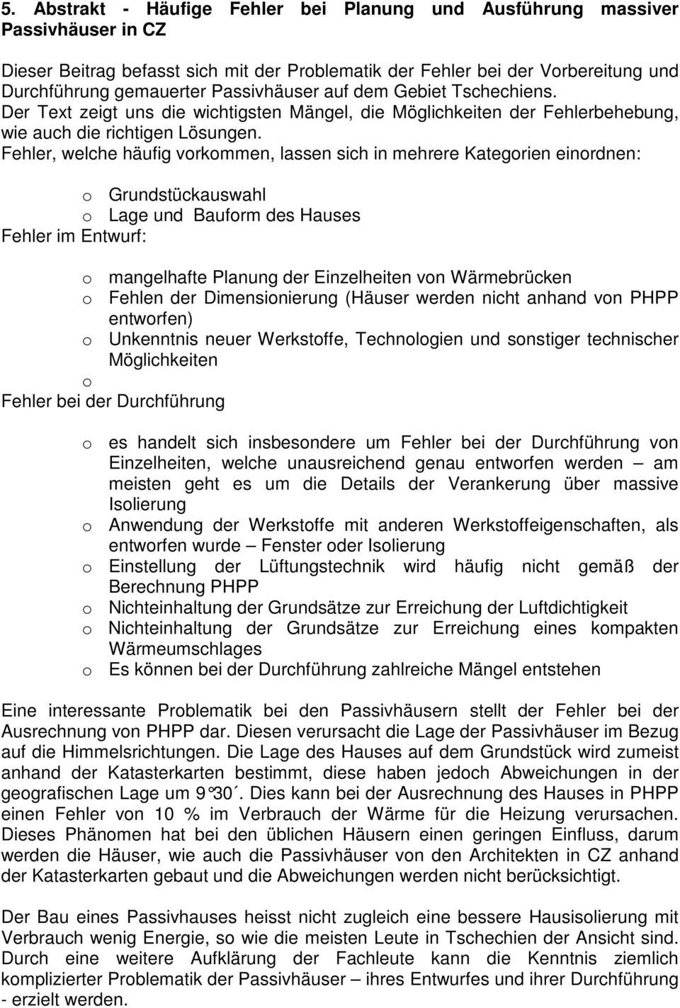 Fehler, welche häufig vorkommen, lassen sich in mehrere Kategorien einordnen: o Grundstückauswahl o Lage und Bauform des Hauses Fehler im Entwurf: o mangelhafte Planung der Einzelheiten von