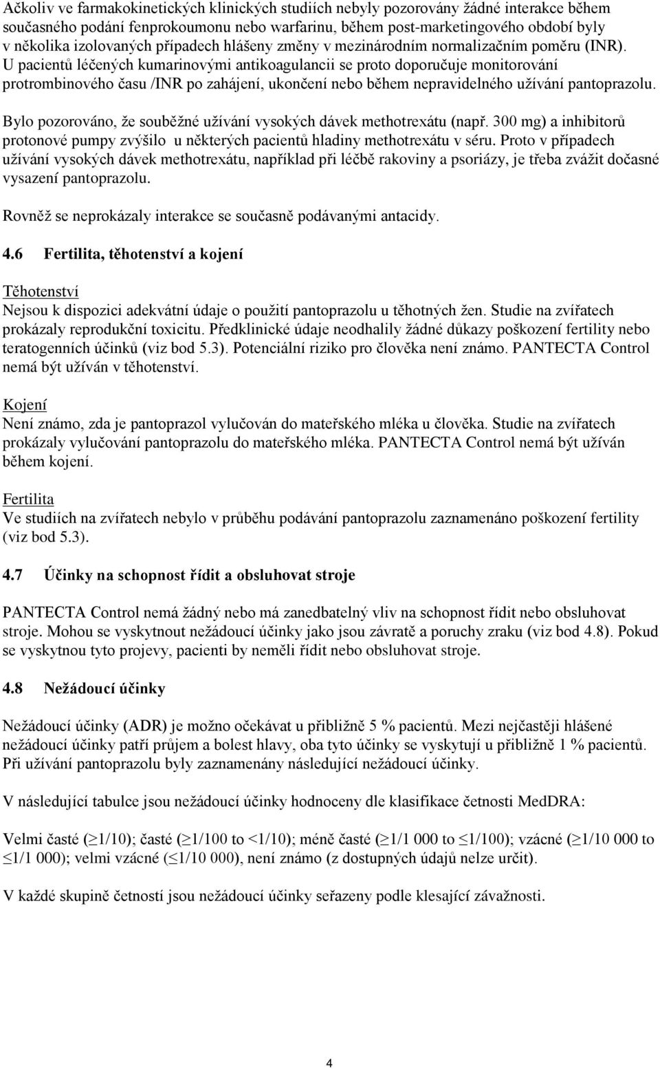 U pacientů léčených kumarinovými antikoagulancii se proto doporučuje monitorování protrombinového času /INR po zahájení, ukončení nebo během nepravidelného užívání pantoprazolu.