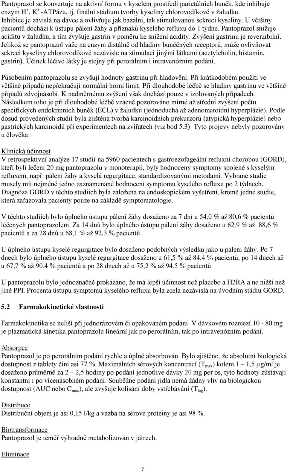 Pantoprazol snižuje aciditu v žaludku, a tím zvyšuje gastrin v poměru ke snížení acidity. Zvýšení gastrinu je reverzibilní.