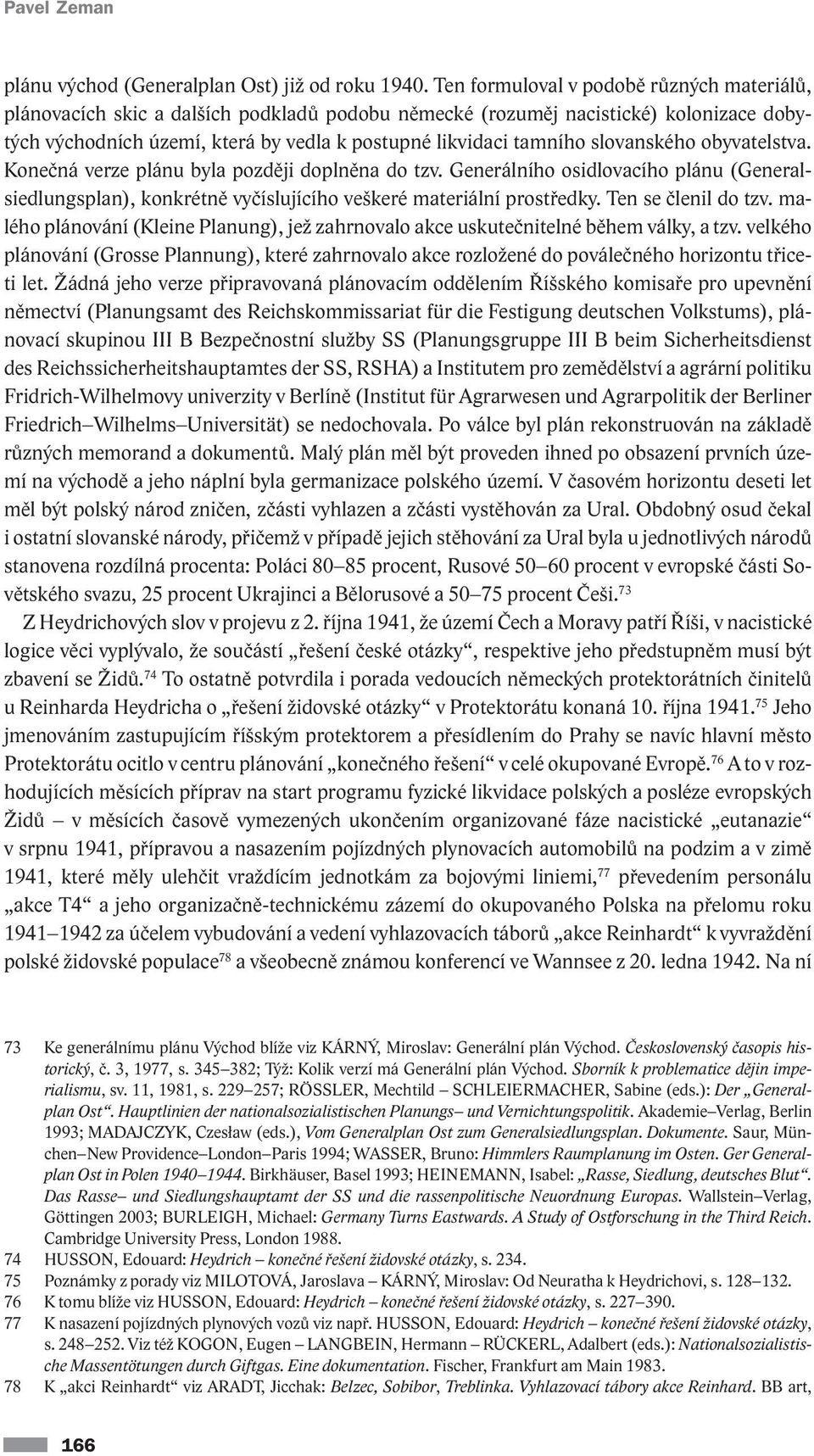 slovanského obyvatelstva. Konečná verze plánu byla později doplněna do tzv. Generálního osidlovacího plánu (Generalsiedlungsplan), konkrétně vyčíslujícího veškeré materiální prostředky.