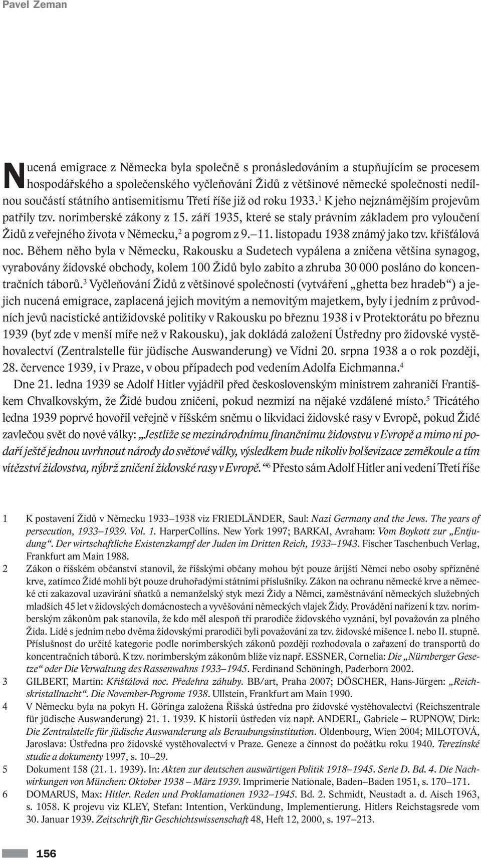 září 1935, které se staly právním základem pro vyloučení Židů z veřejného života v Německu, 2 a pogrom z 9. 11. listopadu 1938 známý jako tzv. křišťálová noc.