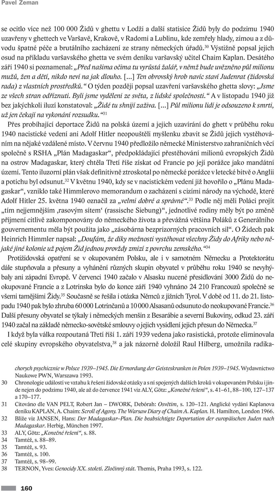 Desátého září 1940 si poznamenal: Před našima očima tu vyrůstá žalář, v němž bude uvězněno půl milionu mužů, žen a dětí, nikdo neví na jak dlouho.