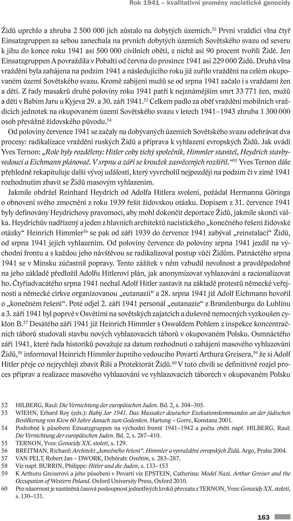 tvořili Židé. Jen Einsatzgruppen A povraždila v Pobaltí od června do prosince 1941 asi 229 000 Židů.