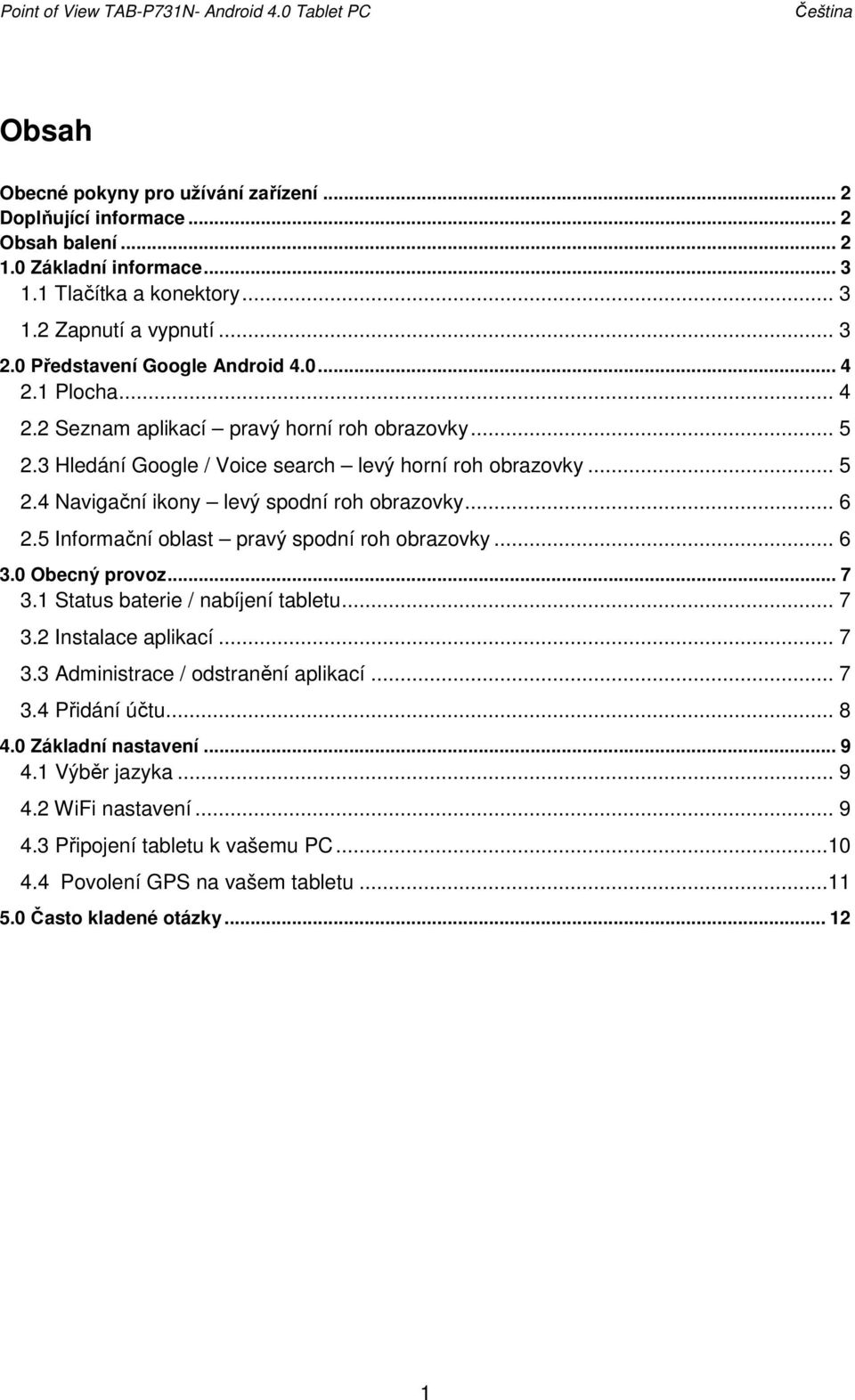 .. 5 2.4 Navigační ikony levý spodní roh obrazovky... 6 2.5 Informační oblast pravý spodní roh obrazovky... 6 3.0 Obecný provoz... 7 3.1 Status baterie / nabíjení tabletu... 7 3.2 Instalace aplikací.