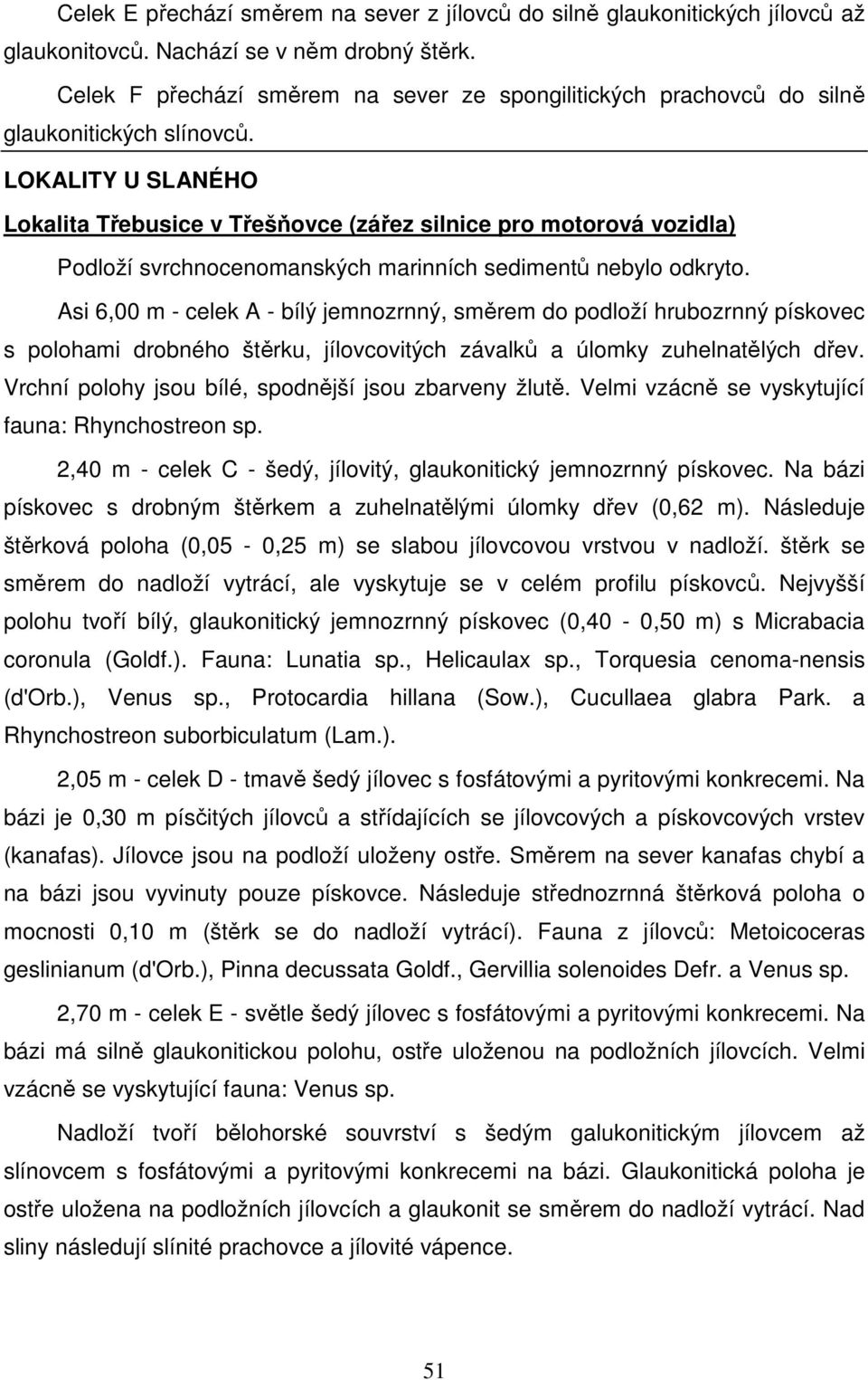 LOKALITY U SLANÉHO Lokalita Třebusice v Třešňovce (zářez silnice pro motorová vozidla) Podloží svrchnocenomanských marinních sedimentů nebylo odkryto.