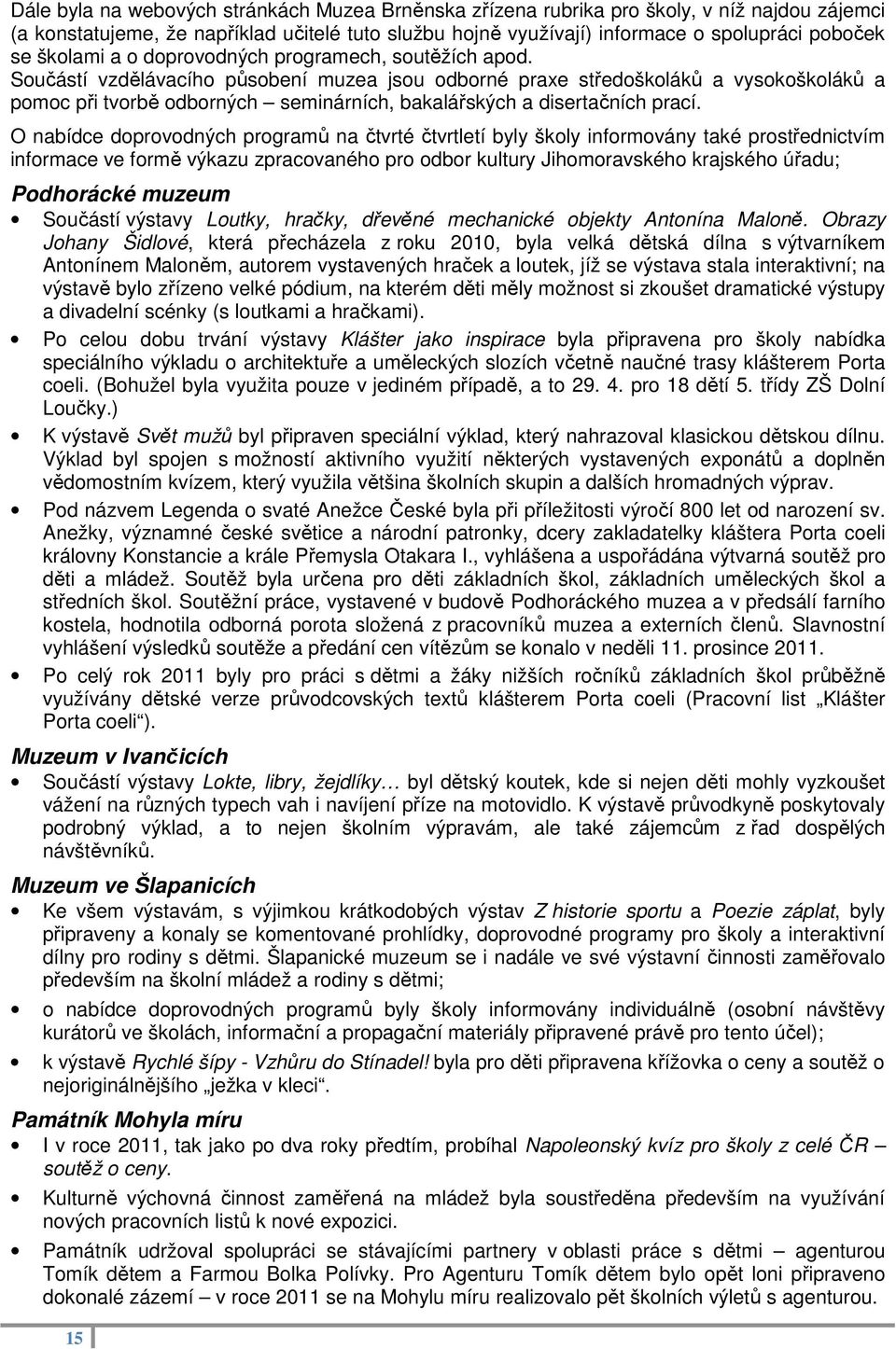 Součástí vzdělávacího působení muzea jsou odborné praxe středoškoláků a vysokoškoláků a pomoc při tvorbě odborných seminárních, bakalářských a disertačních prací.