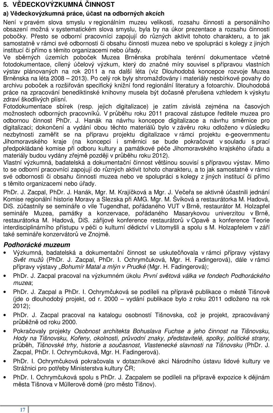 Přesto se odborní pracovníci zapojují do různých aktivit tohoto charakteru, a to jak samostatně v rámci své odbornosti či obsahu činnosti muzea nebo ve spolupráci s kolegy z jiných institucí či přímo