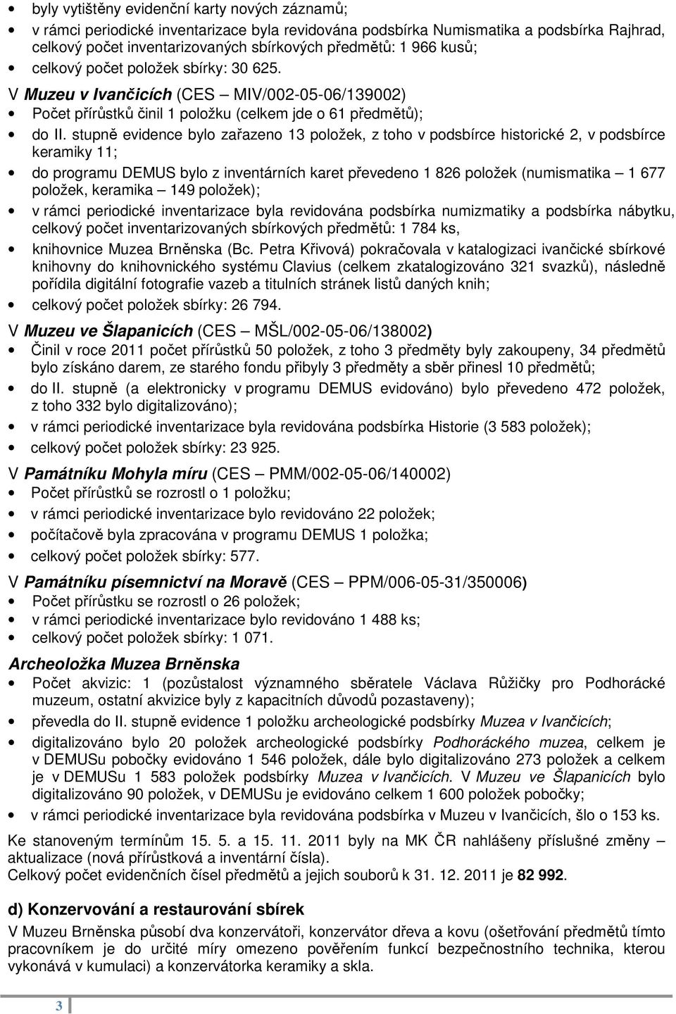 stupně evidence bylo zařazeno 13 položek, z toho v podsbírce historické 2, v podsbírce keramiky 11; do programu DEMUS bylo z inventárních karet převedeno 1 826 položek (numismatika 1 677 položek,