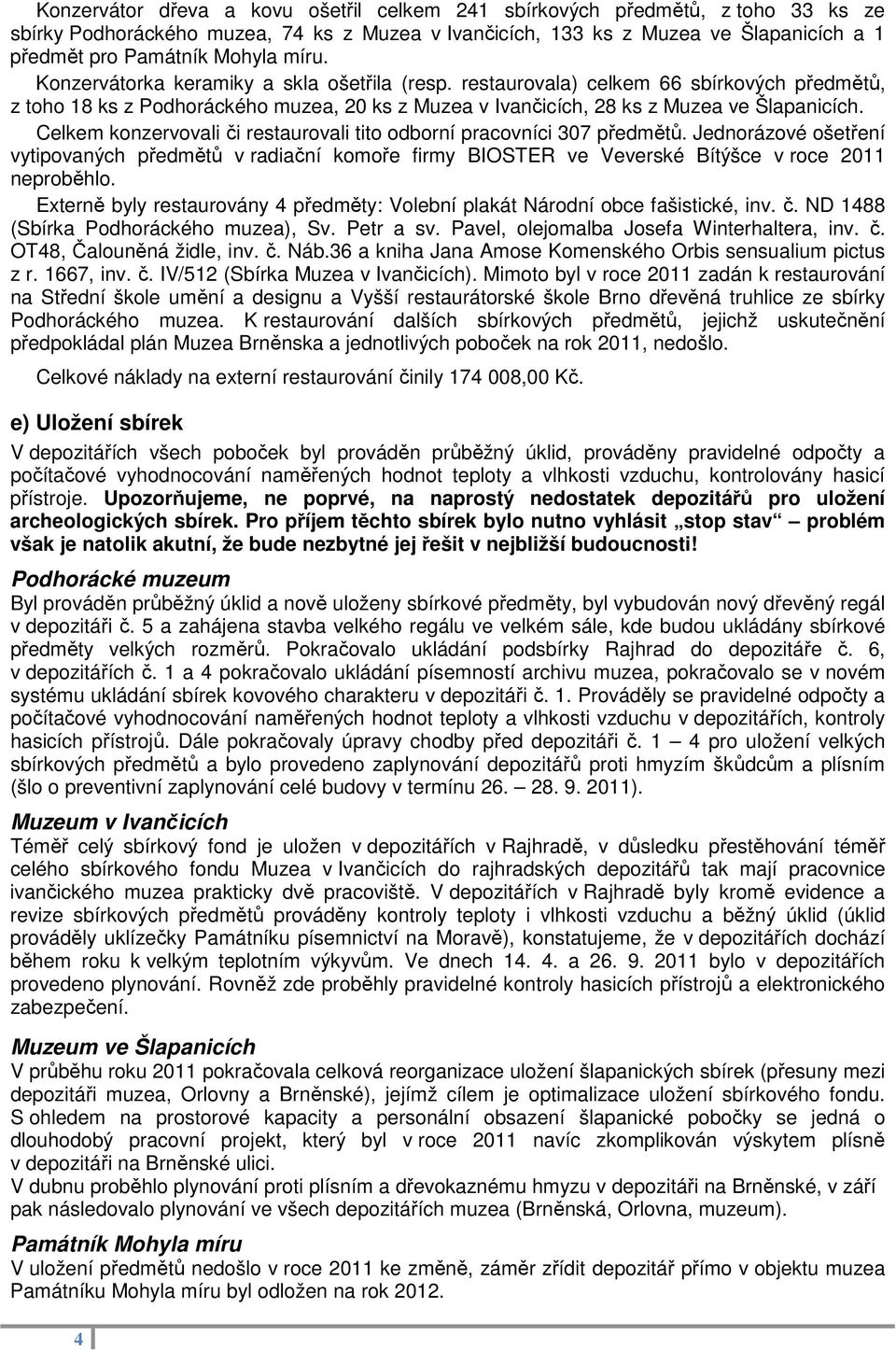 Celkem konzervovali či restaurovali tito odborní pracovníci 307 předmětů. Jednorázové ošetření vytipovaných předmětů v radiační komoře firmy BIOSTER ve Veverské Bítýšce v roce 2011 neproběhlo.