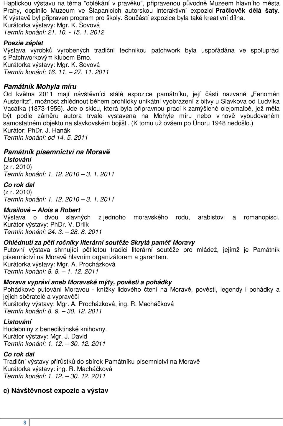 . - 15. 1. 2012 Poezie záplat Výstava výrobků vyrobených tradiční technikou patchwork byla uspořádána ve spolupráci s Patchworkovým klubem Brno. Kurátorka výstavy: Mgr. K. Sovová Termín konání: 16.