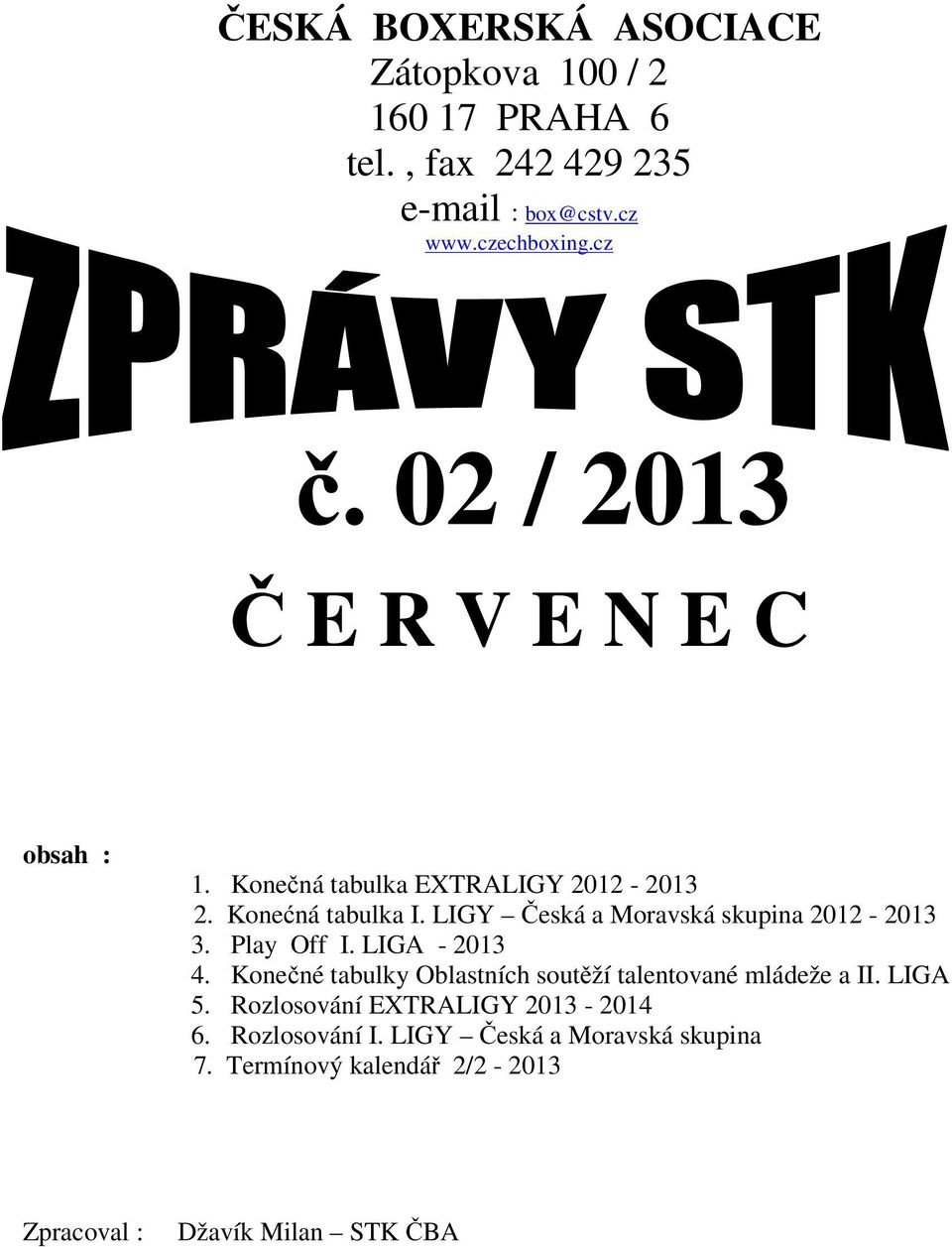 LIGY Česká a Moravská skupina 2012-2013 3. Play Off I. LIGA - 2013 4.