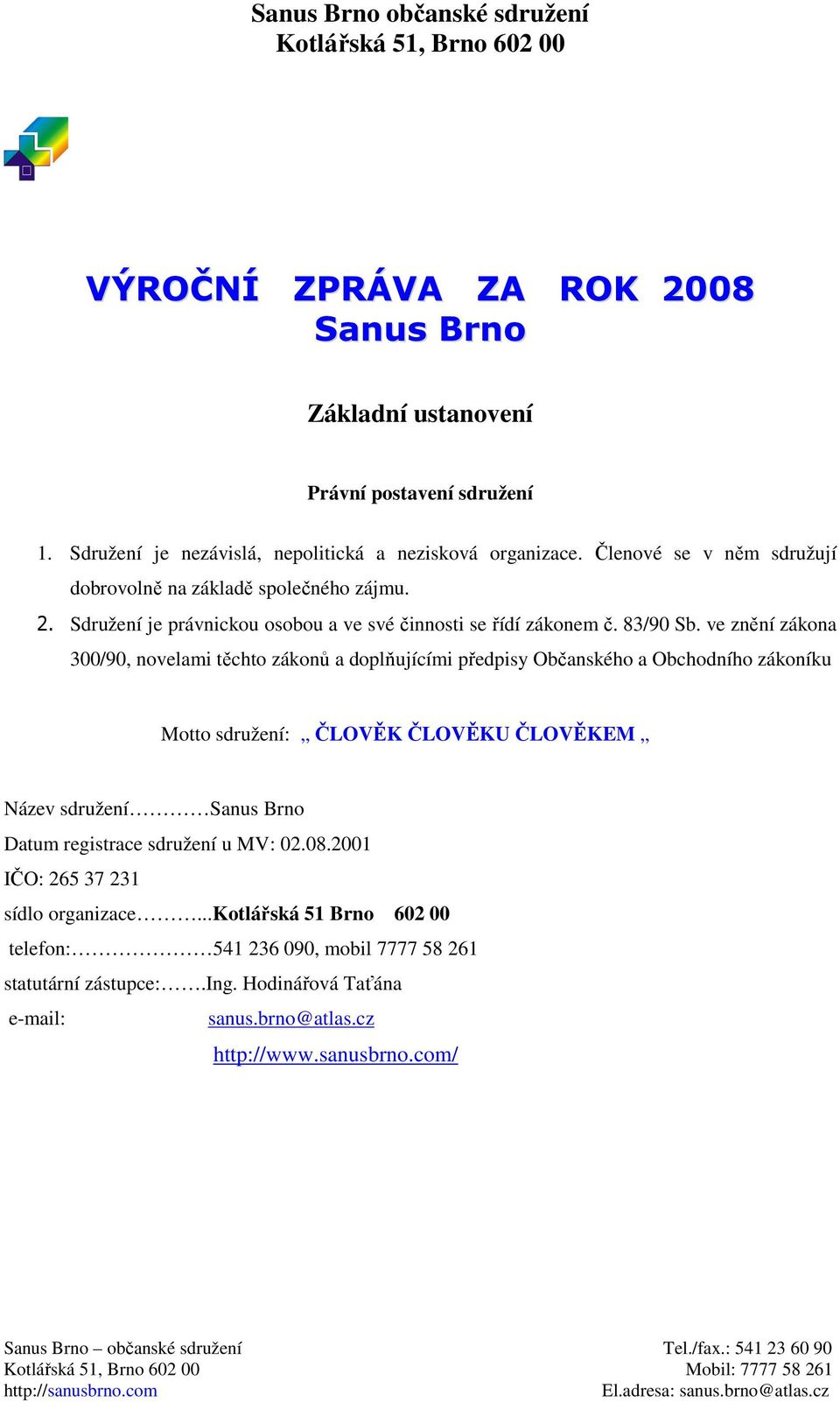 ve znění zákona 300/90, novelami těchto zákonů a doplňujícími předpisy Občanského a Obchodního zákoníku Motto sdružení: ČLOVĚK ČLOVĚKU ČLOVĚKEM Název sdružení Sanus Brno Datum