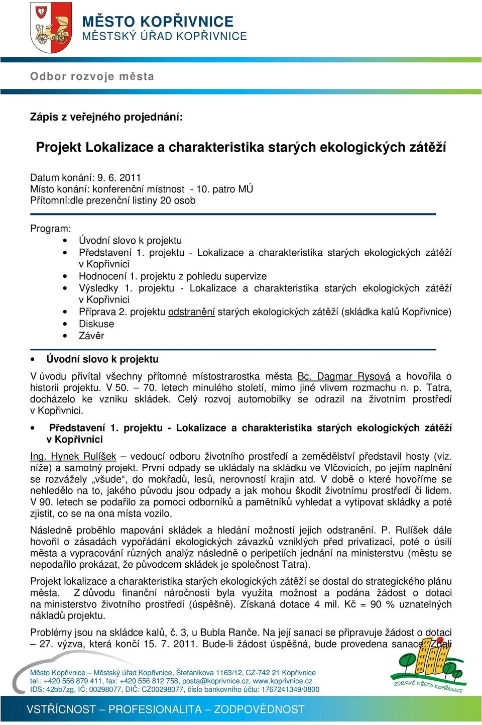 projektu - Lokalizace a charakteristika starých ekologických zátěží Hodnocení 1. projektu z pohledu supervize Výsledky 1.