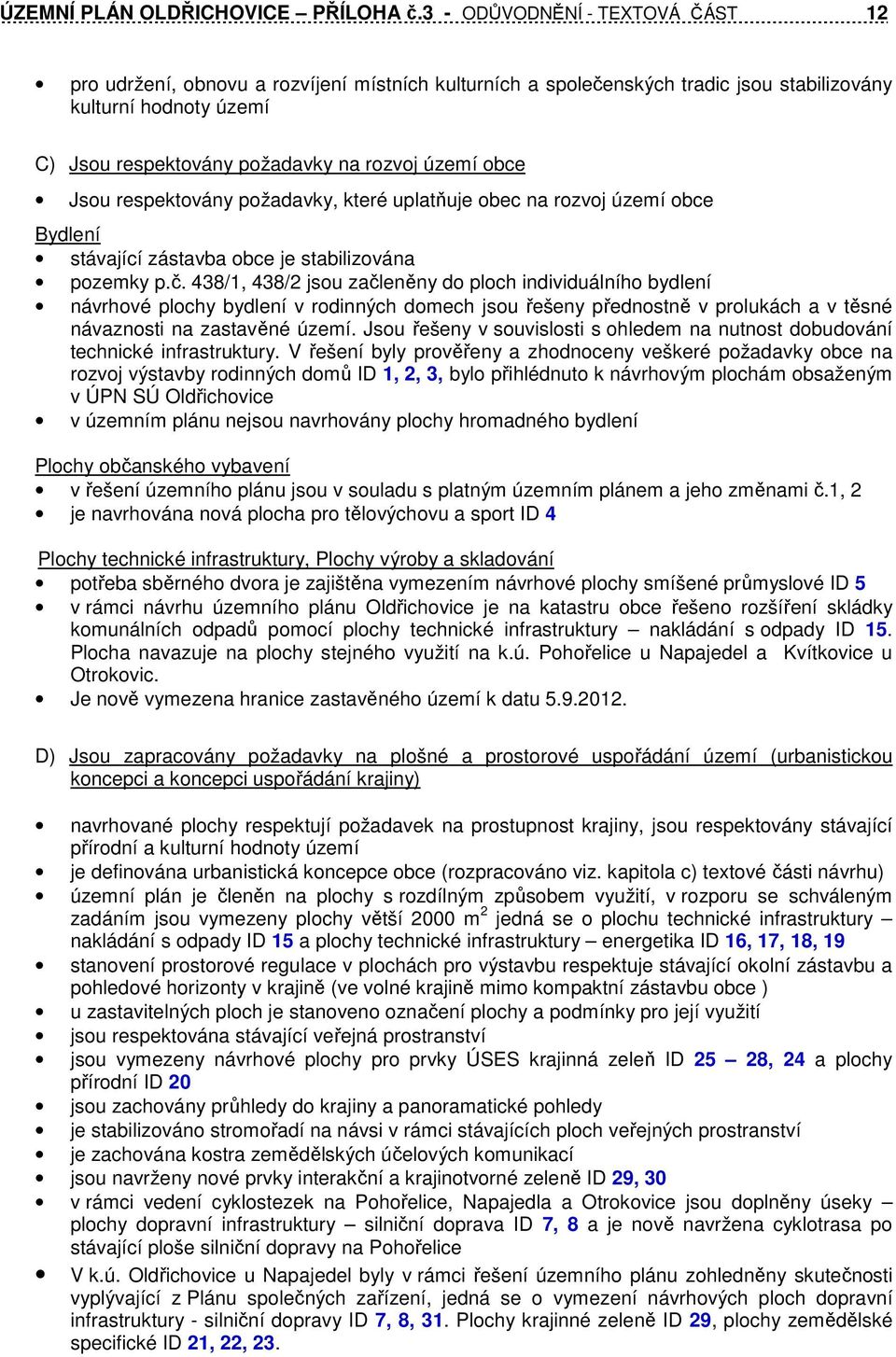 obce Jsou respektovány požadavky, které uplatňuje obec na rozvoj území obce Bydlení stávající zástavba obce je stabilizována pozemky p.č.