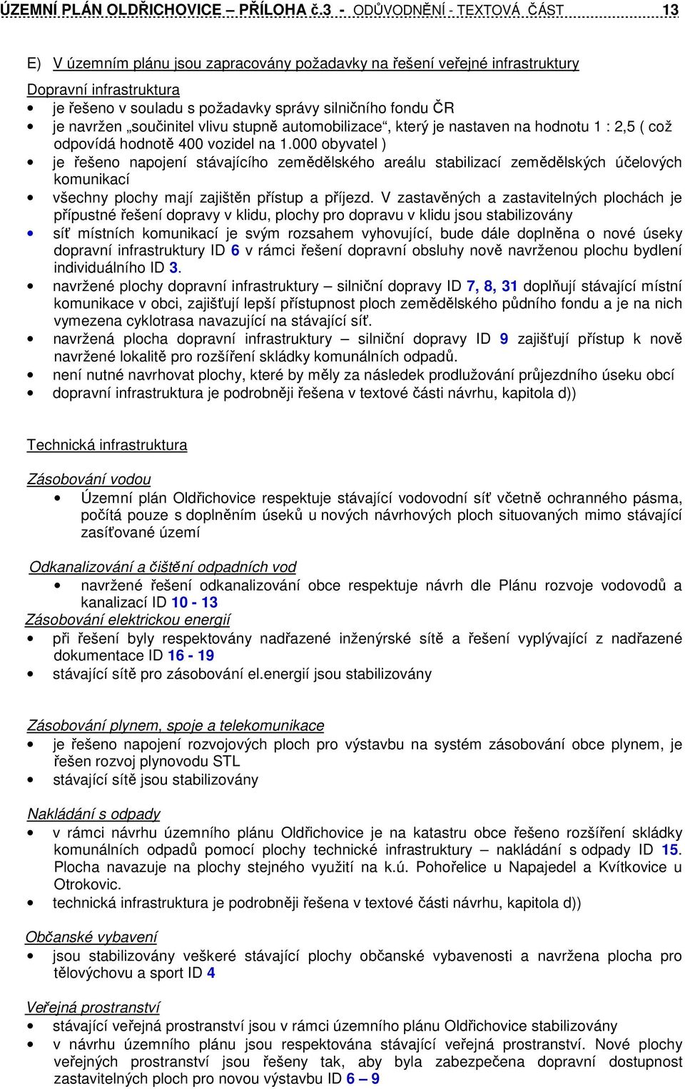 navržen součinitel vlivu stupně automobilizace, který je nastaven na hodnotu 1 : 2,5 ( což odpovídá hodnotě 400 vozidel na 1.