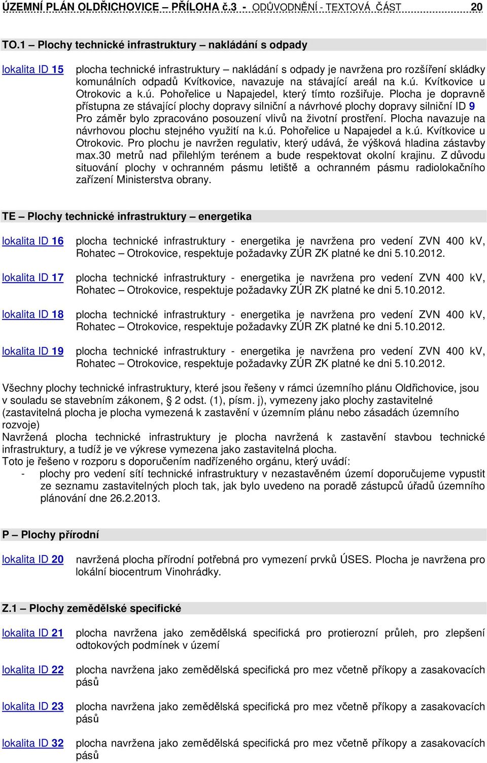 stávající areál na k.ú. Kvítkovice u Otrokovic a k.ú. Pohořelice u Napajedel, který tímto rozšiřuje.