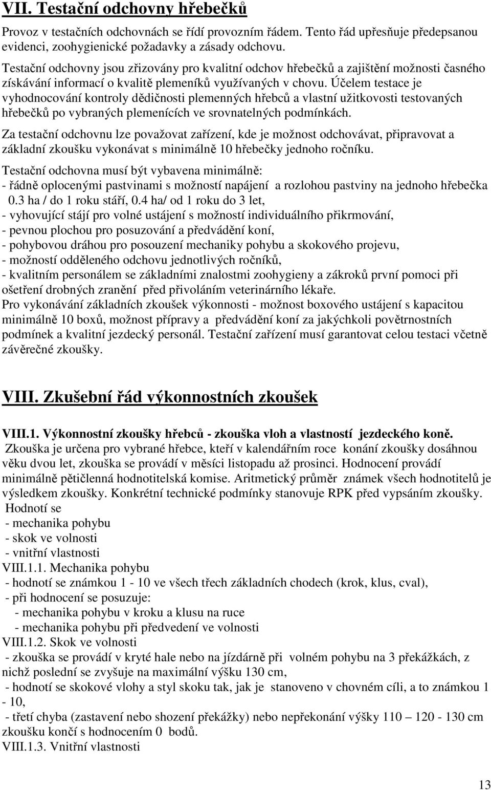 Účelem testace je vyhodnocování kontroly dědičnosti plemenných hřebců a vlastní užitkovosti testovaných hřebečků po vybraných plemenících ve srovnatelných podmínkách.