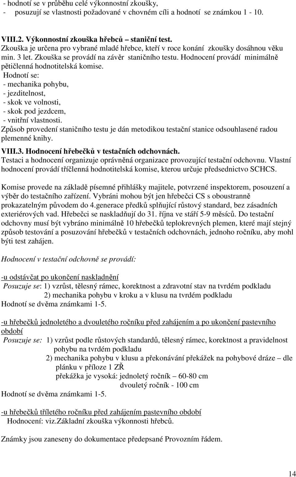 Hodnocení provádí minimálně pětičlenná hodnotitelská komise. Hodnotí se: - mechanika pohybu, - jezditelnost, - skok ve volnosti, - skok pod jezdcem, - vnitřní vlastnosti.