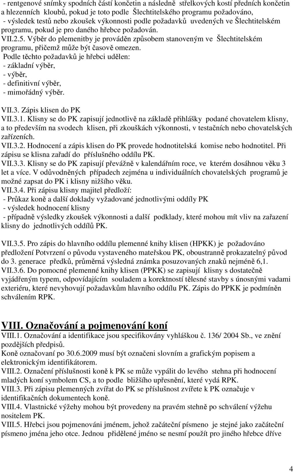 Výběr do plemenitby je prováděn způsobem stanoveným ve Šlechtitelském programu, přičemž může být časově omezen.