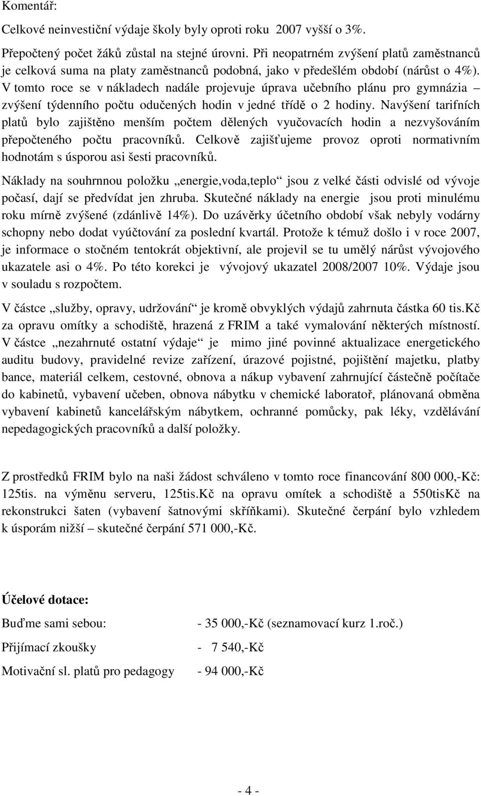 V tomto roce se v nákladech nadále projevuje úprava učebního plánu pro gymnázia zvýšení týdenního počtu odučených hodin v jedné třídě o 2 hodiny.