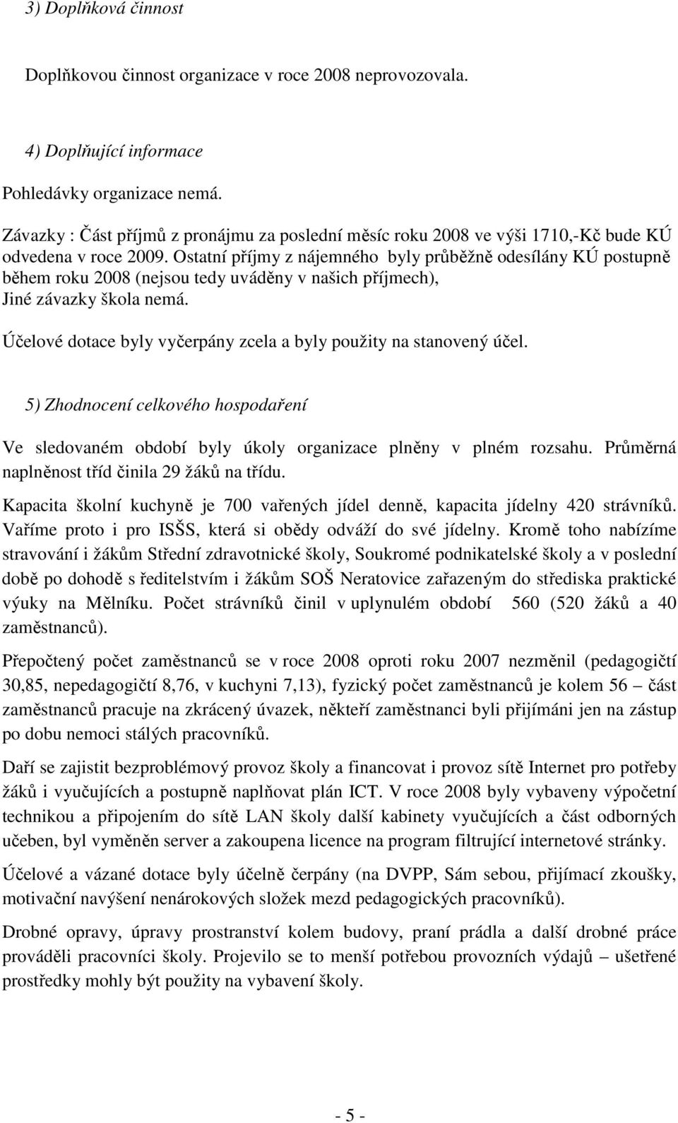 Ostatní příjmy z nájemného byly průběžně odesílány KÚ postupně během roku 2008 (nejsou tedy uváděny v našich příjmech), Jiné závazky škola nemá.