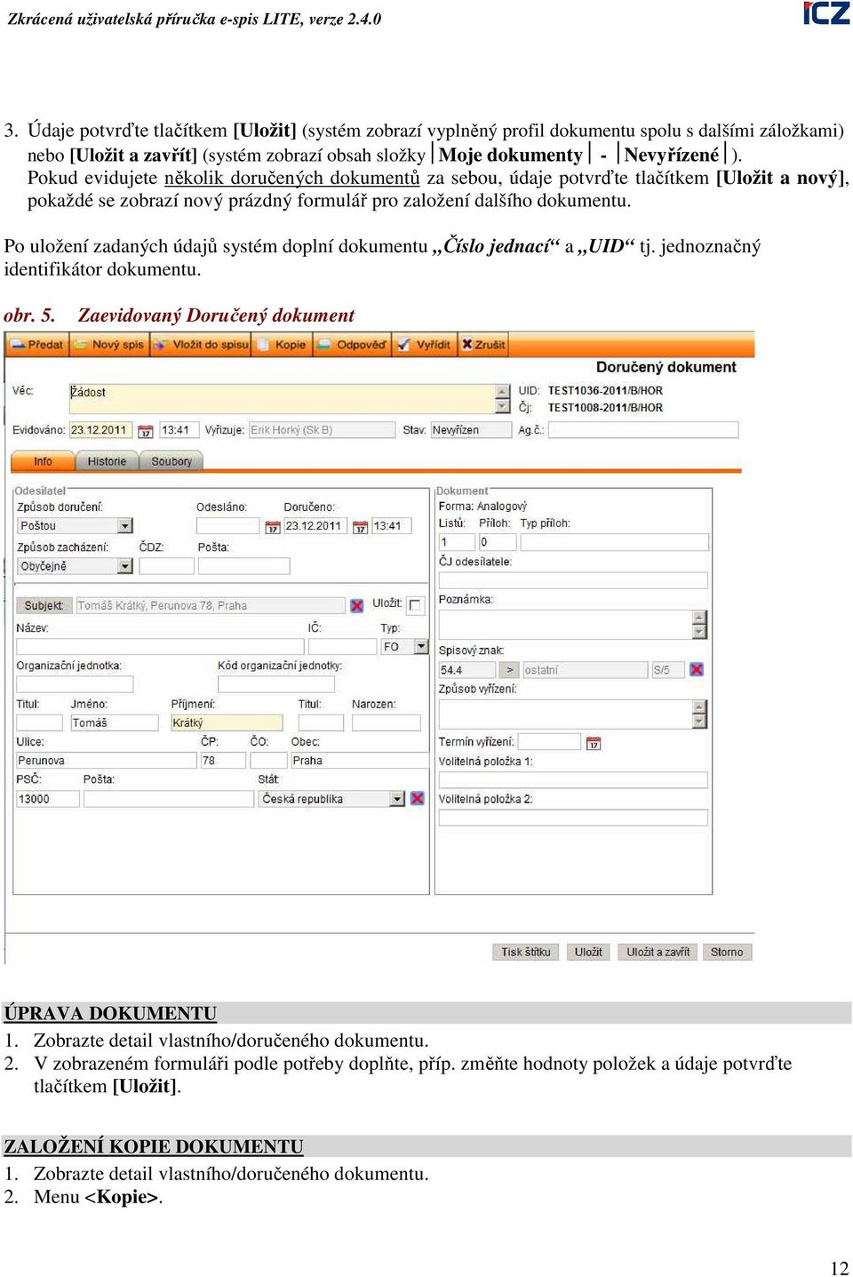 Po uložení zadaných údajů systém doplní dokumentu Číslo jednací a UID tj. jednoznačný identifikátor dokumentu. obr. 5. Zaevidovaný Doručený dokument ÚPRAVA DOKUMENTU 1.