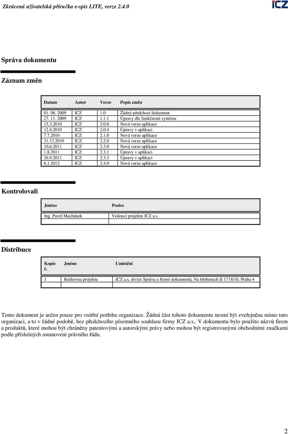 2011 ICZ 2.3.3 Úpravy v aplikaci 6.1.2012 ICZ 2.4.0 Nová verze aplikace Kontrolovali Jméno Ing. Pavel Machánek Pozice Vedoucí projektu ICZ a.s. Distribuce Kopie č.