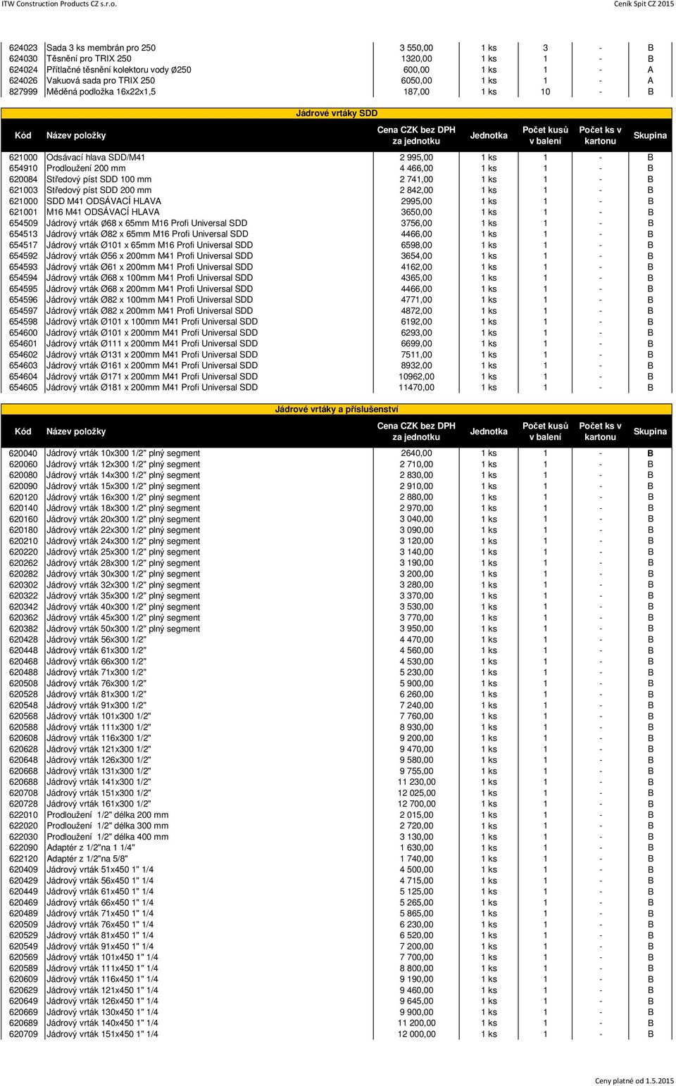 2 741,00 1 ks 1 - B 621003 Středový píst SDD 200 mm 2 842,00 1 ks 1 - B 621000 SDD M41 ODSÁVACÍ HLAVA 2995,00 1 ks 1 - B 621001 M16 M41 ODSÁVACÍ HLAVA 3650,00 1 ks 1 - B 654509 Jádrový vrták Ø68 x