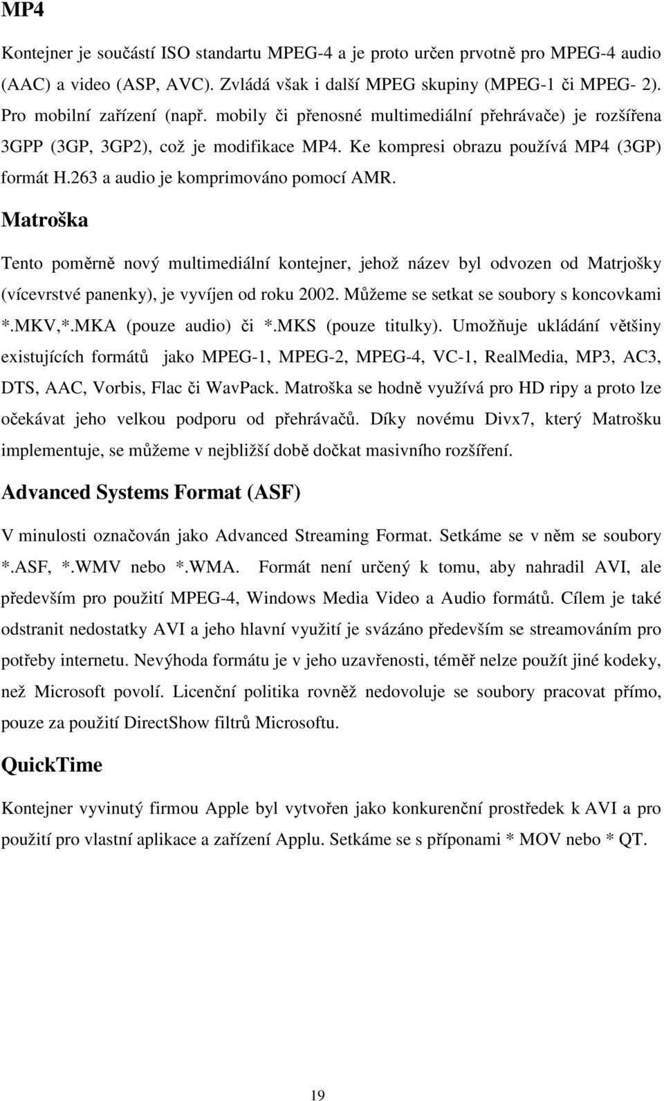 Matroška Tento poměrně nový multimediální kontejner, jehož název byl odvozen od Matrjošky (vícevrstvé panenky), je vyvíjen od roku 2002. Můžeme se setkat se soubory s koncovkami *.MKV,*.