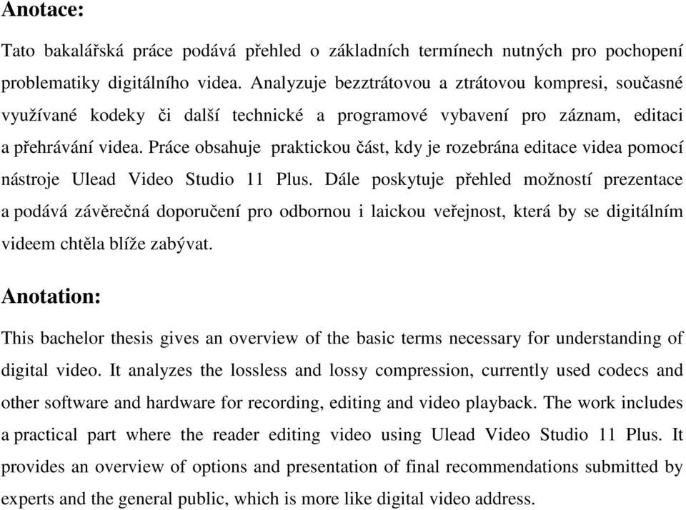 Práce obsahuje praktickou část, kdy je rozebrána editace videa pomocí nástroje Ulead Video Studio 11 Plus.