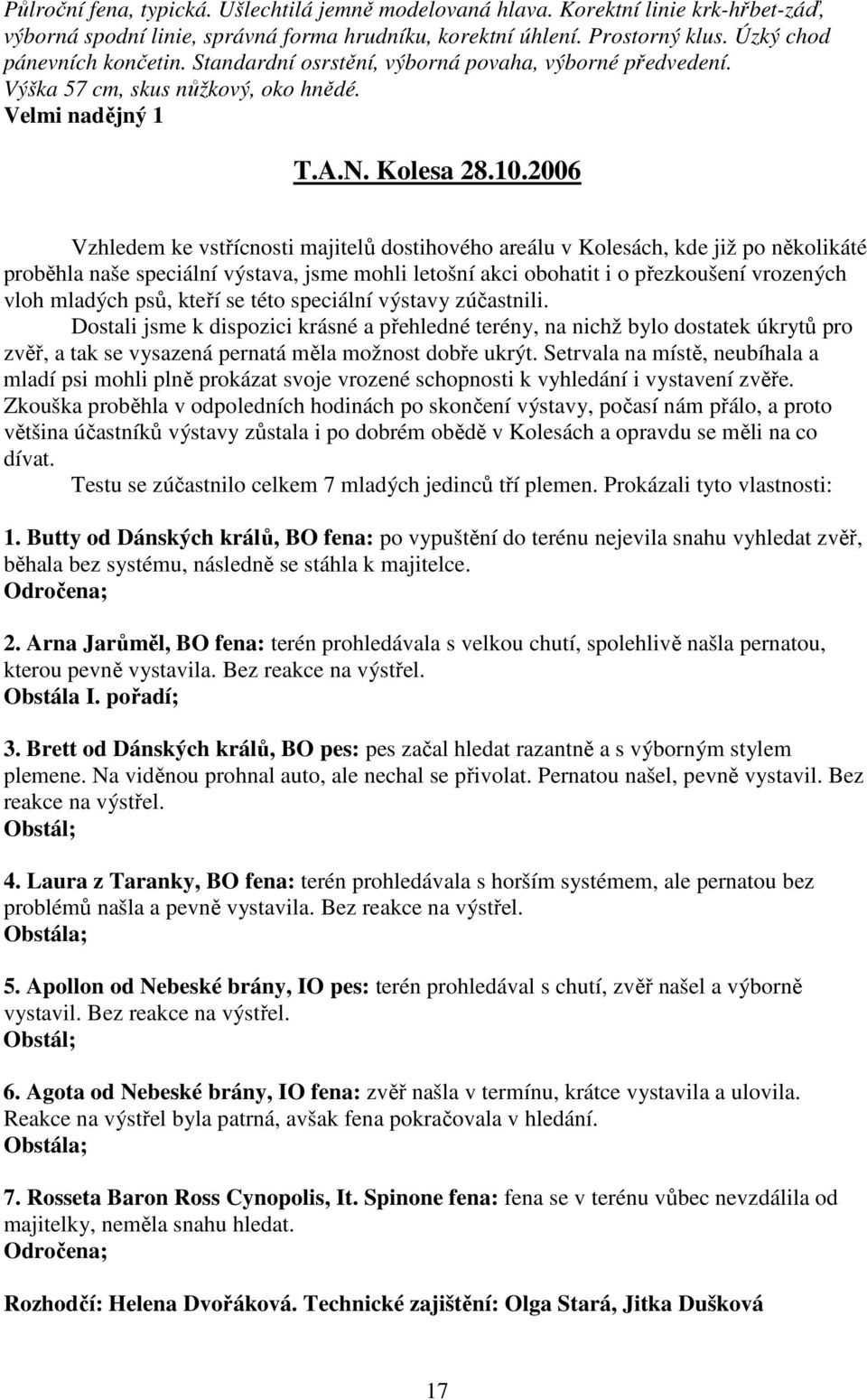 2006 Vzhledem ke vstřícnosti majitelů dostihového areálu v Kolesách, kde již po několikáté proběhla naše speciální výstava, jsme mohli letošní akci obohatit i o přezkoušení vrozených vloh mladých