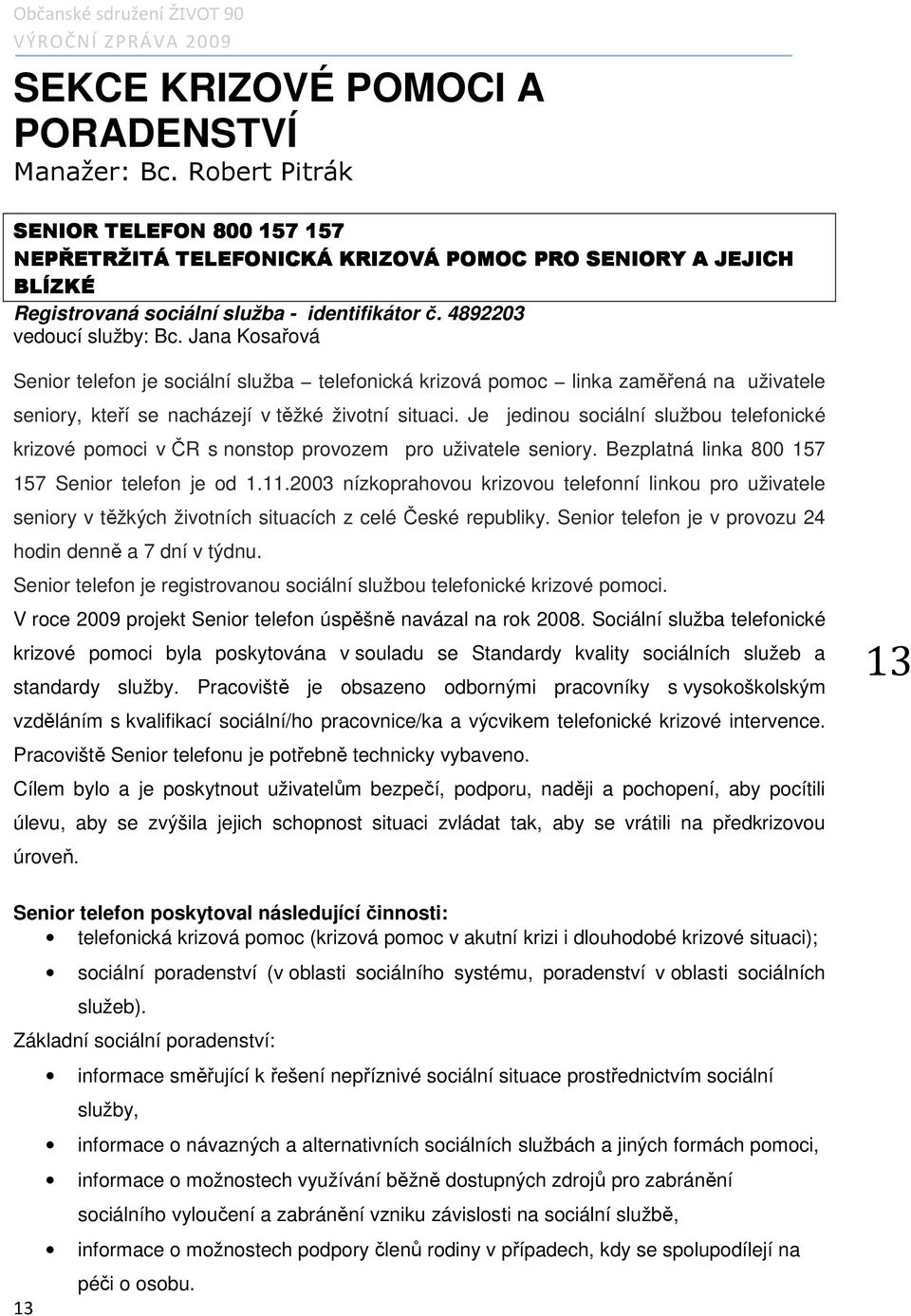 Jana Kosařová Senior telefon je sociální služba telefonická krizová pomoc linka zaměřená na uživatele seniory, kteří se nacházejí v těžké životní situaci.