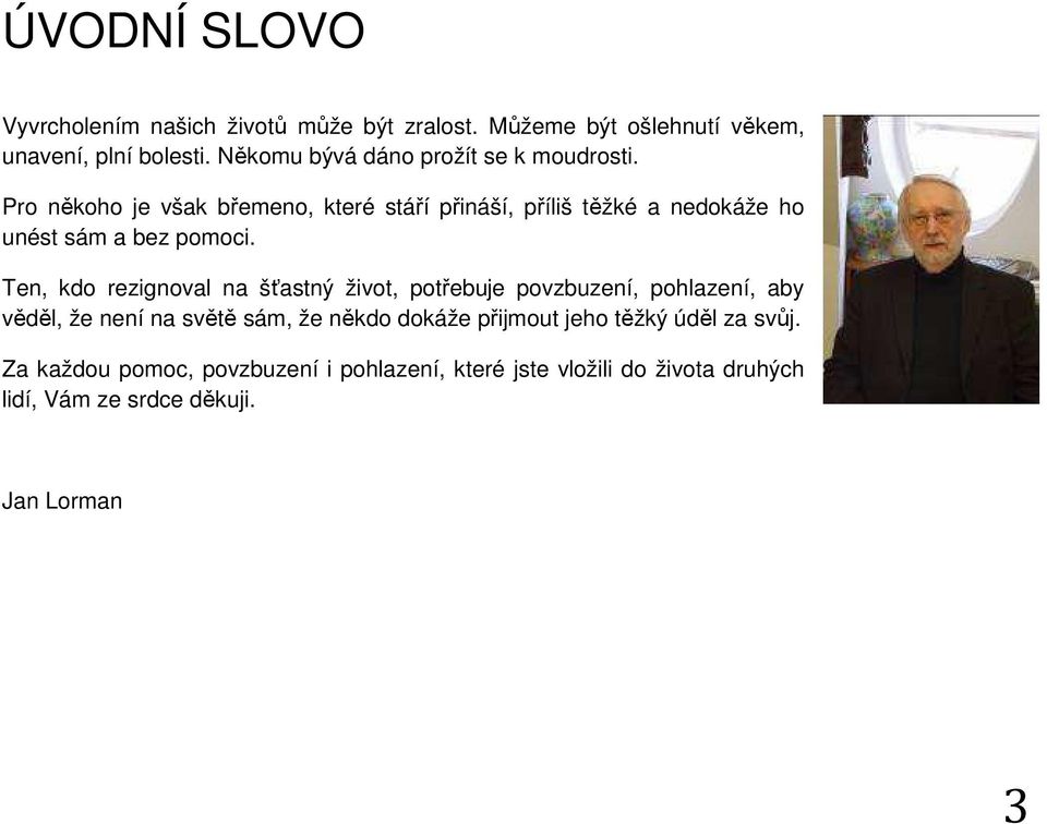 Pro někoho je však břemeno, které stáří přináší, příliš těžké a nedokáže ho unést sám a bez pomoci.