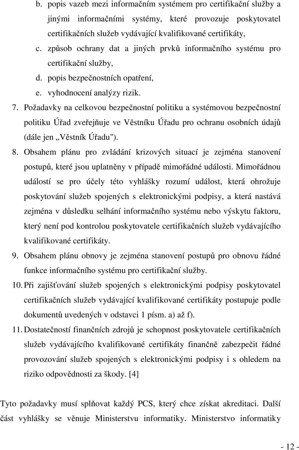 Požadavky na celkovou bezpečnostní politiku a systémovou bezpečnostní politiku Úřad zveřejňuje ve Věstníku Úřadu pro ochranu osobních údajů (dále jen Věstník Úřadu"). 8.