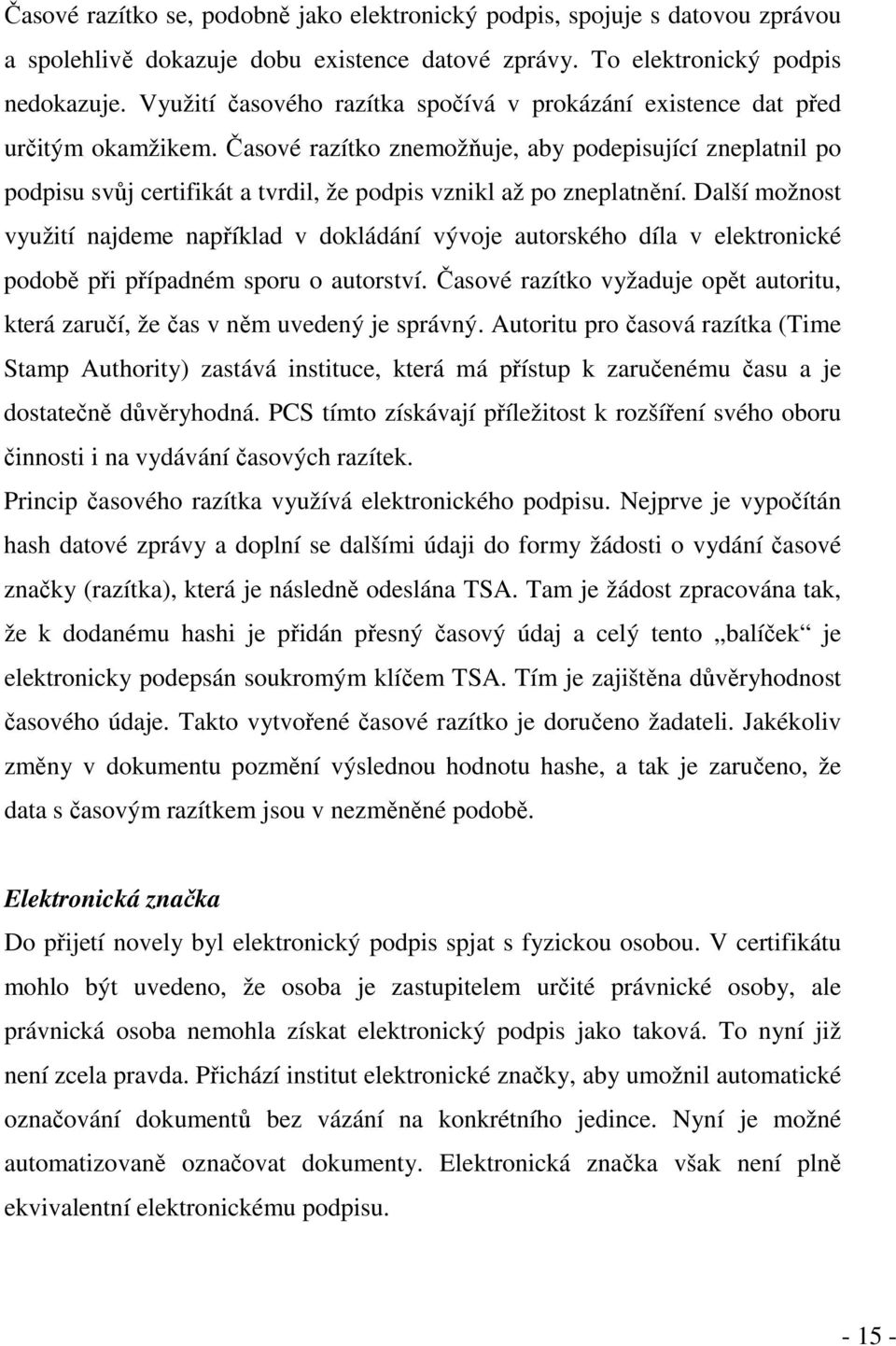 Časové razítko znemožňuje, aby podepisující zneplatnil po podpisu svůj certifikát a tvrdil, že podpis vznikl až po zneplatnění.